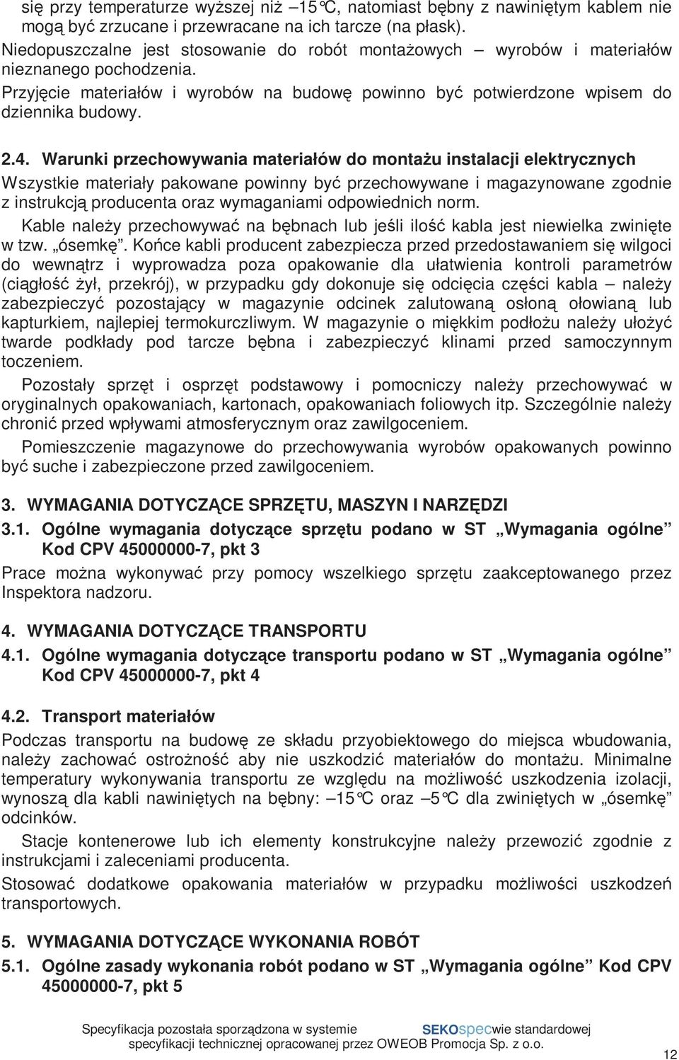 Warunki przechowywania materiałów do montaŝu instalacji elektrycznych Wszystkie materiały pakowane powinny być przechowywane i magazynowane zgodnie z instrukcją producenta oraz wymaganiami