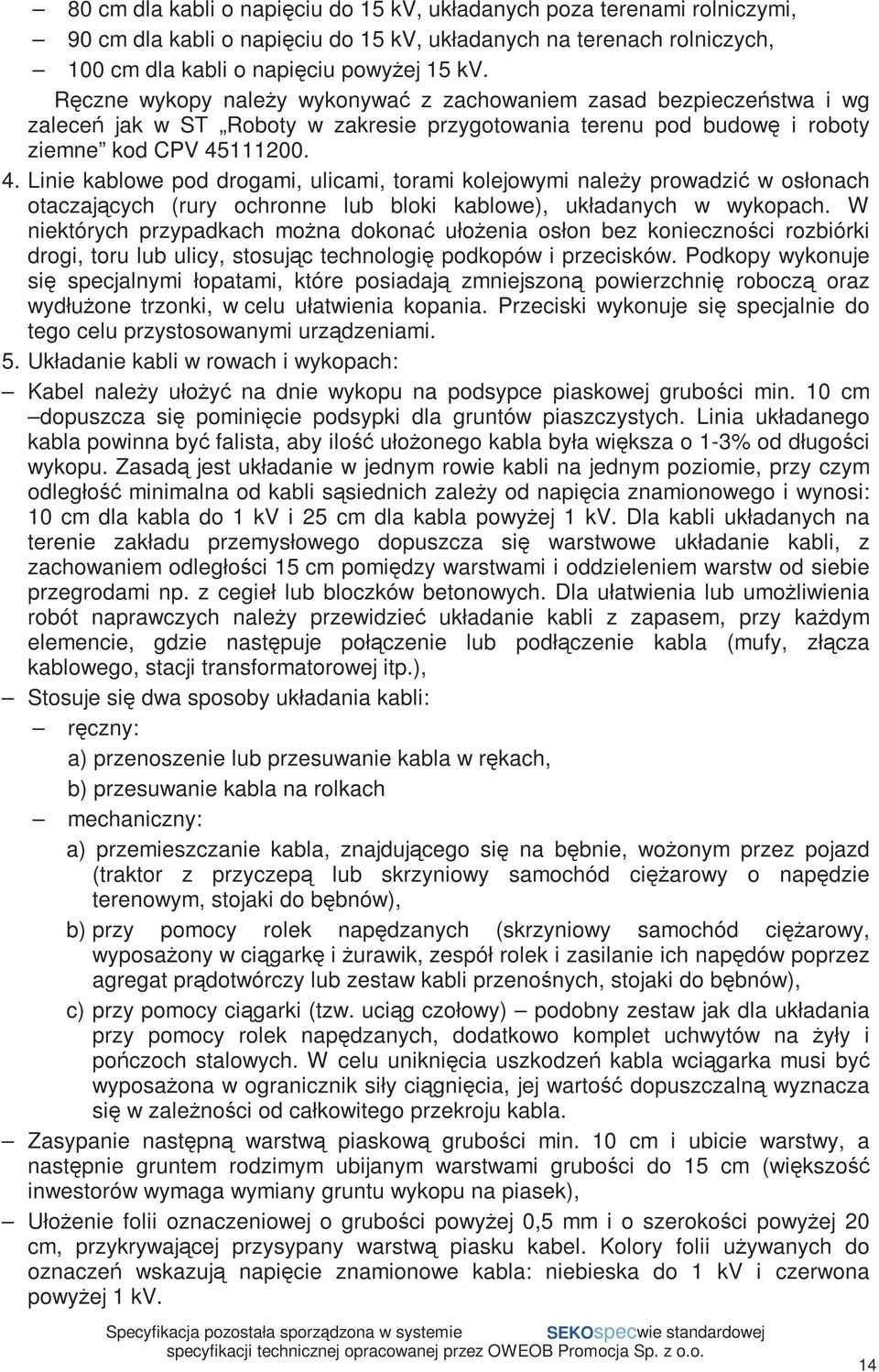 111200. 4. Linie kablowe pod drogami, ulicami, torami kolejowymi naleŝy prowadzić w osłonach otaczających (rury ochronne lub bloki kablowe), układanych w wykopach.