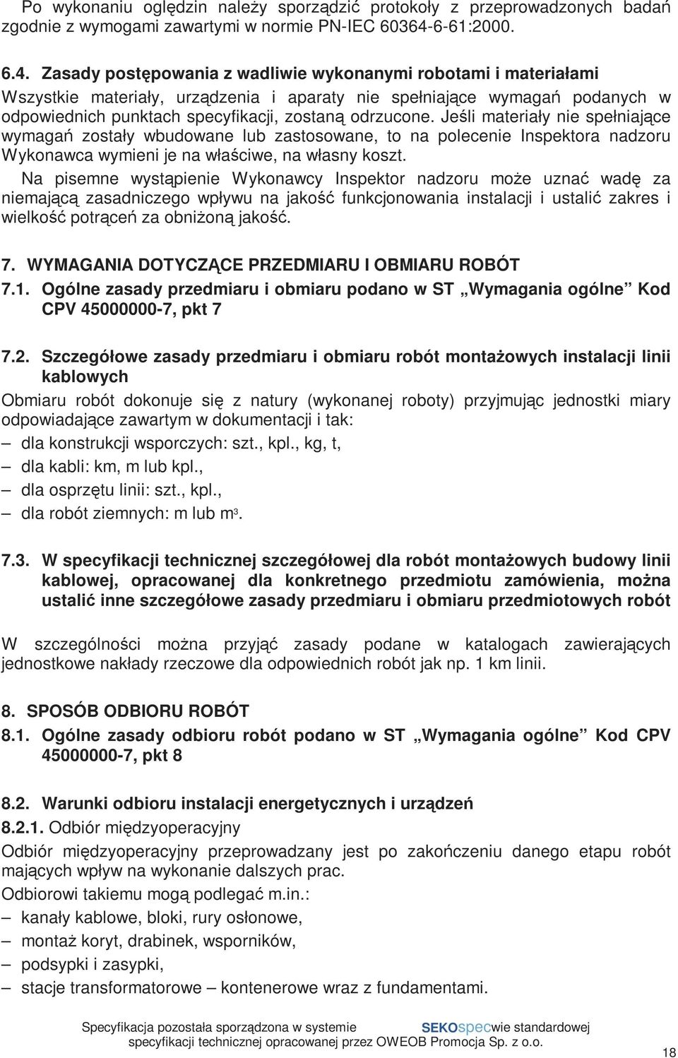 Zasady postępowania z wadliwie wykonanymi robotami i materiałami Wszystkie materiały, urządzenia i aparaty nie spełniające wymagań podanych w odpowiednich punktach specyfikacji, zostaną odrzucone.