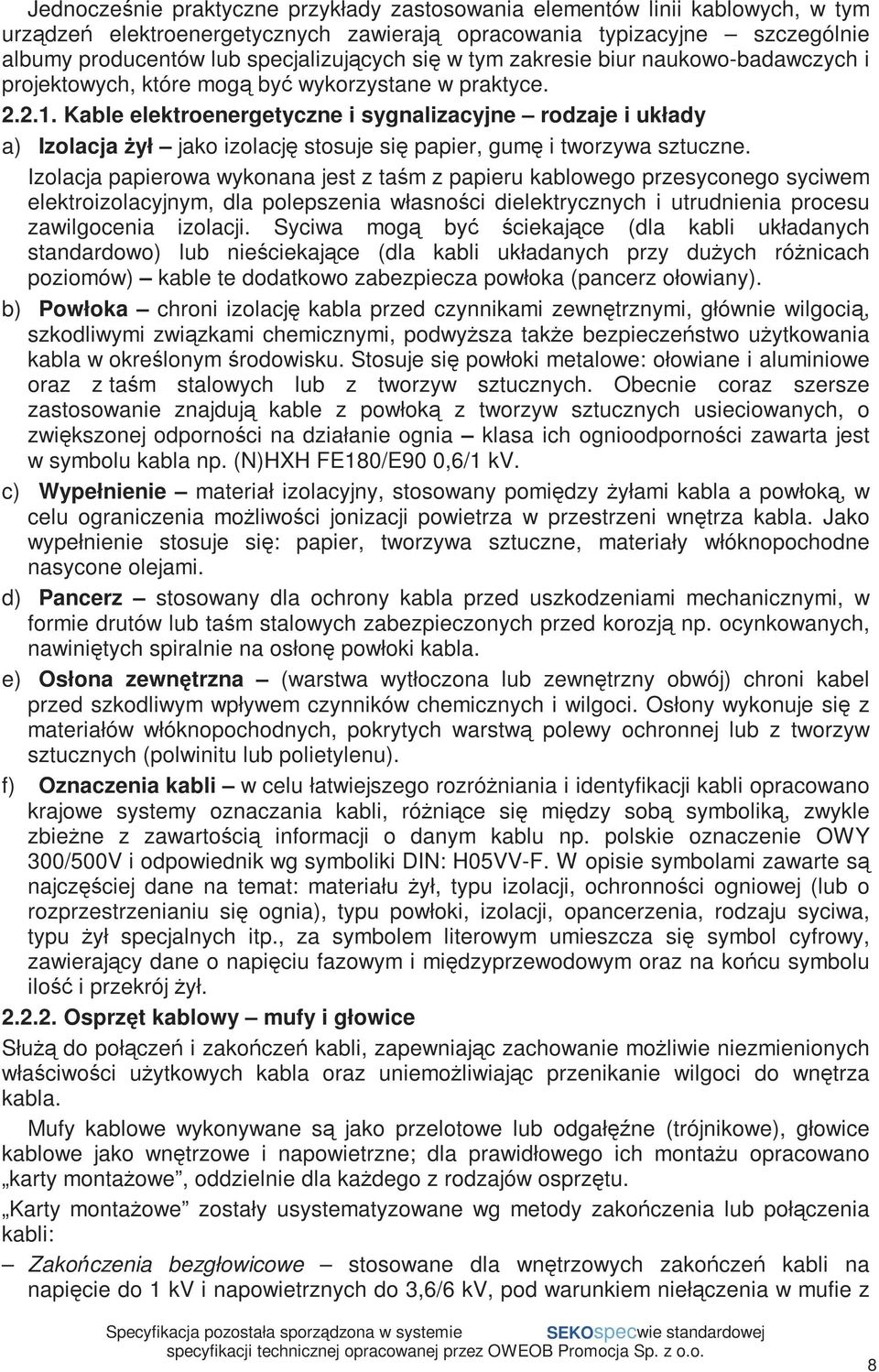 Kable elektroenergetyczne i sygnalizacyjne rodzaje i układy a) Izolacja Ŝył jako izolację stosuje się papier, gumę i tworzywa sztuczne.