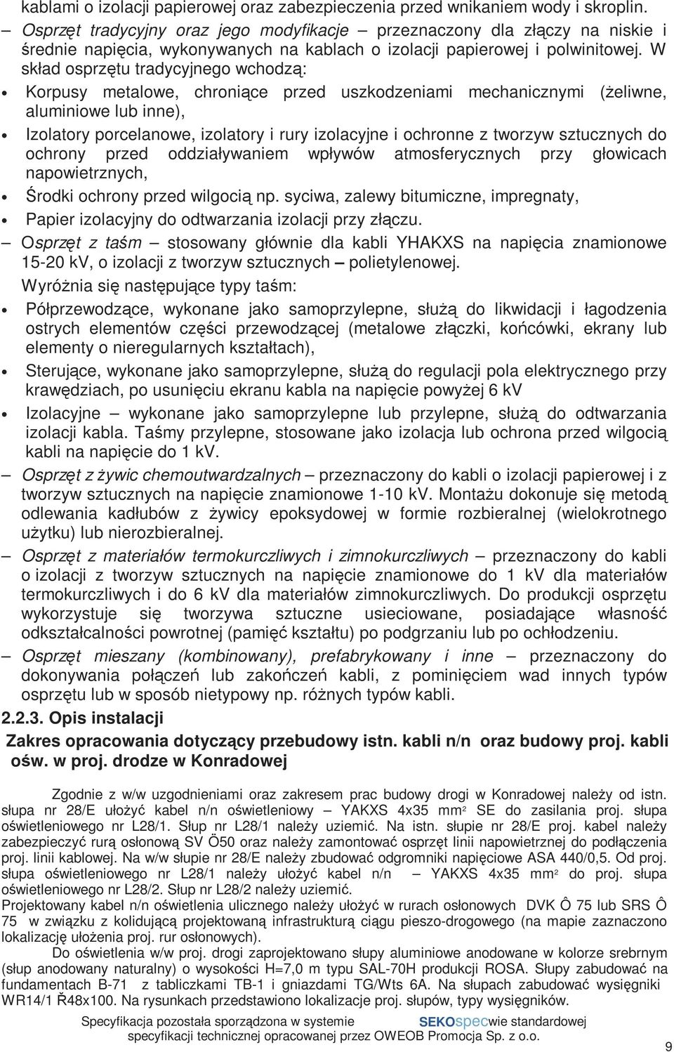 W skład osprzętu tradycyjnego wchodzą: Korpusy metalowe, chroniące przed uszkodzeniami mechanicznymi (Ŝeliwne, aluminiowe lub inne), Izolatory porcelanowe, izolatory i rury izolacyjne i ochronne z