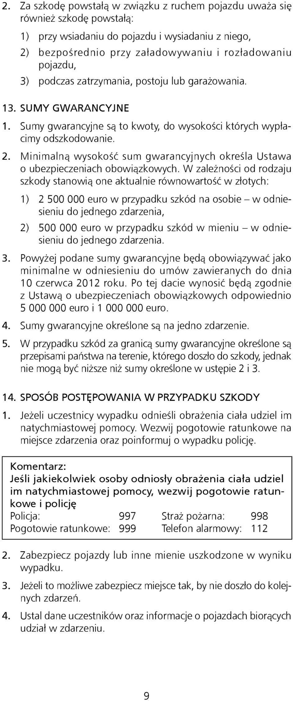 Minimalną wysokość sum gwarancyjnych określa Ustawa o ubezpieczeniach obowiązkowych.