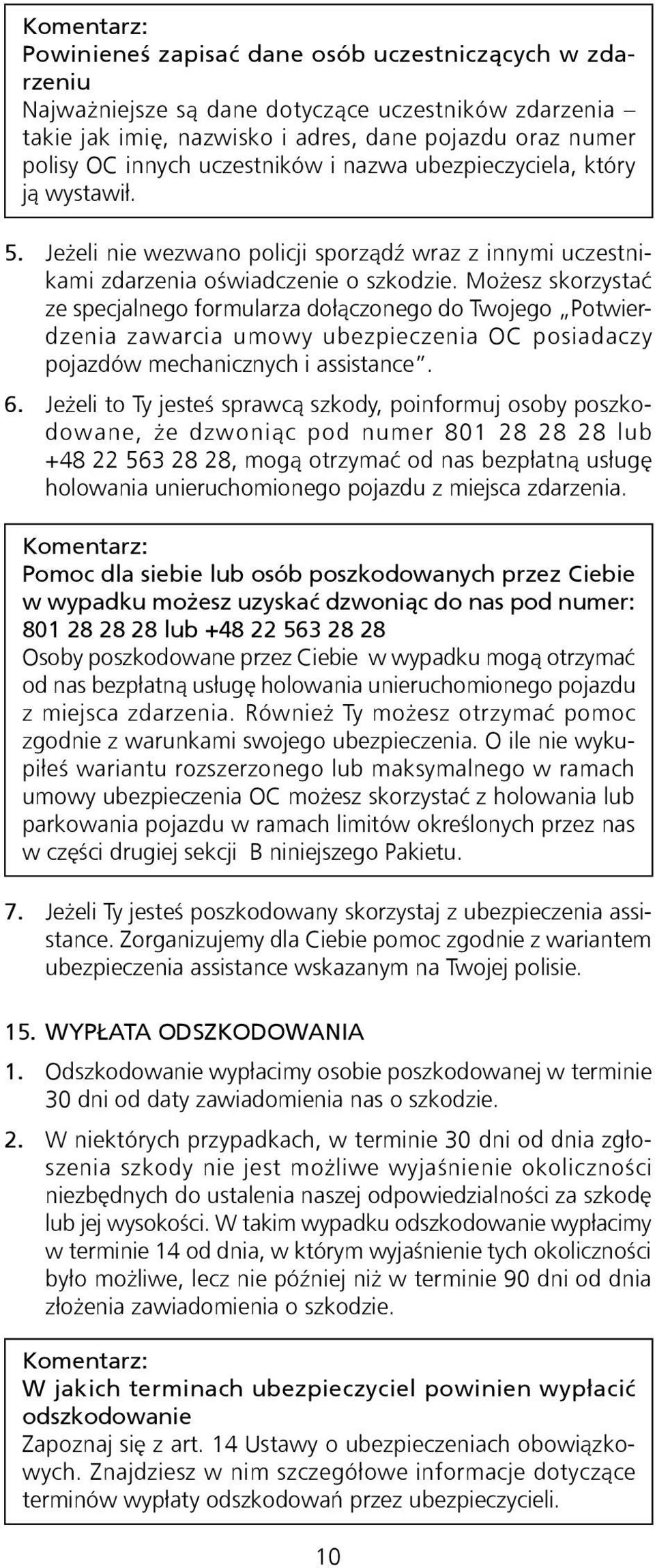 Możesz skorzystać ze specjalnego formularza dołączonego do Twojego Potwierdzenia zawarcia umowy ubezpieczenia OC posiadaczy pojazdów mechanicznych i assistance. 6.