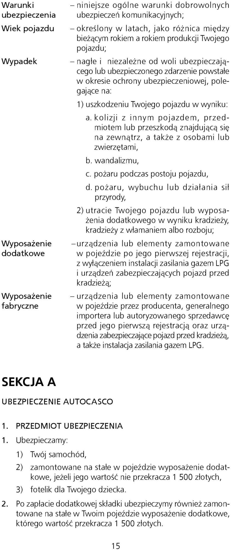 Twojego pojazdu w wyniku: a. kolizji z innym pojazdem, przedmiotem lub przeszkodą znajdującą się na zewnątrz, a także z osobami lub zwierzętami, b. wandalizmu, c. pożaru podczas postoju pojazdu, d.