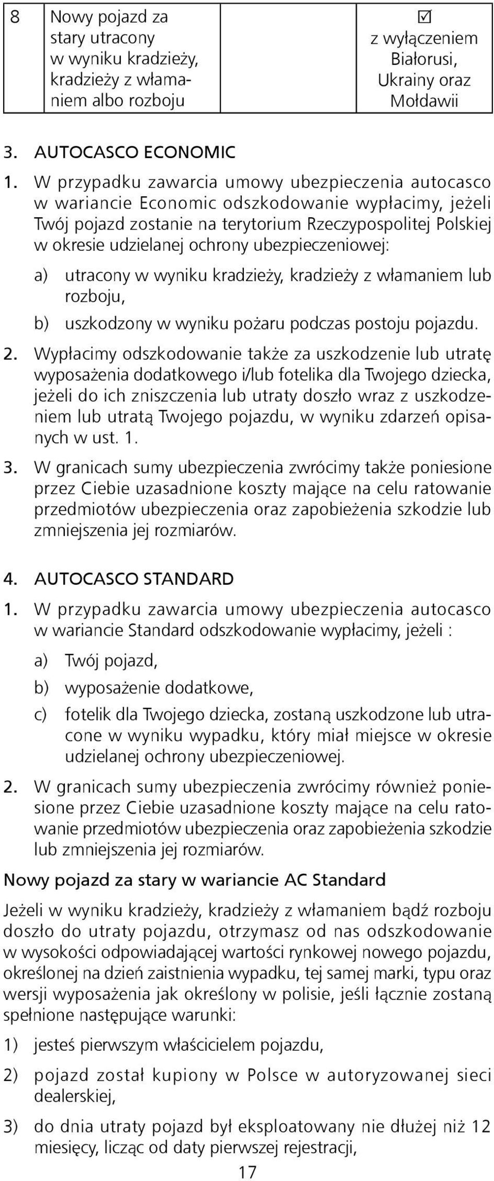 ubezpieczeniowej: a) utracony w wyniku kradzieży, kradzieży z włamaniem lub rozboju, b) uszkodzony w wyniku pożaru podczas postoju pojazdu. 2.