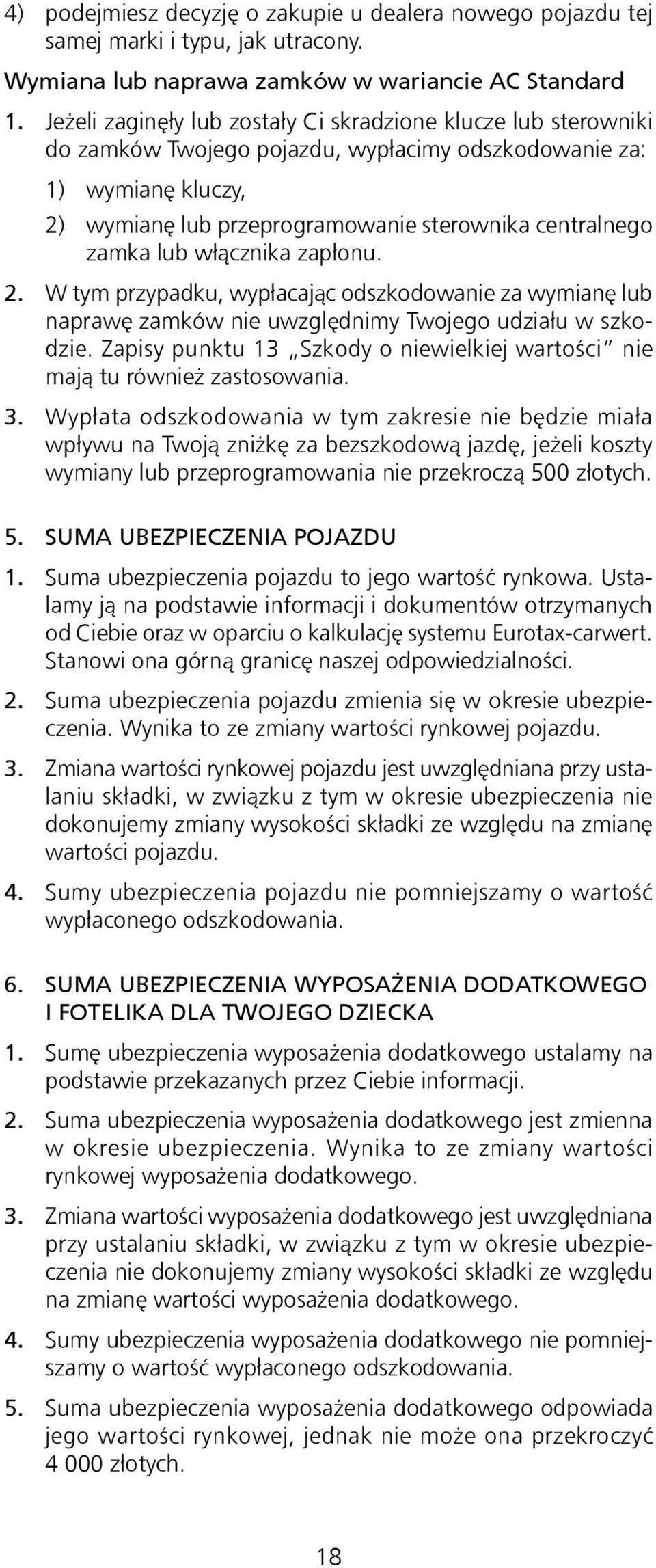 lub włącznika zapłonu. 2. W tym przypadku, wypłacając odszkodowanie za wymianę lub naprawę zamków nie uwzględnimy Twojego udziału w szkodzie.