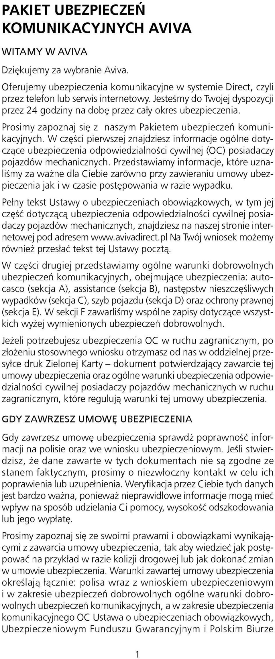 W części pierwszej znajdziesz informacje ogólne dotyczące ubezpieczenia odpowiedzialności cywilnej (OC) posiadaczy pojazdów mechanicznych.