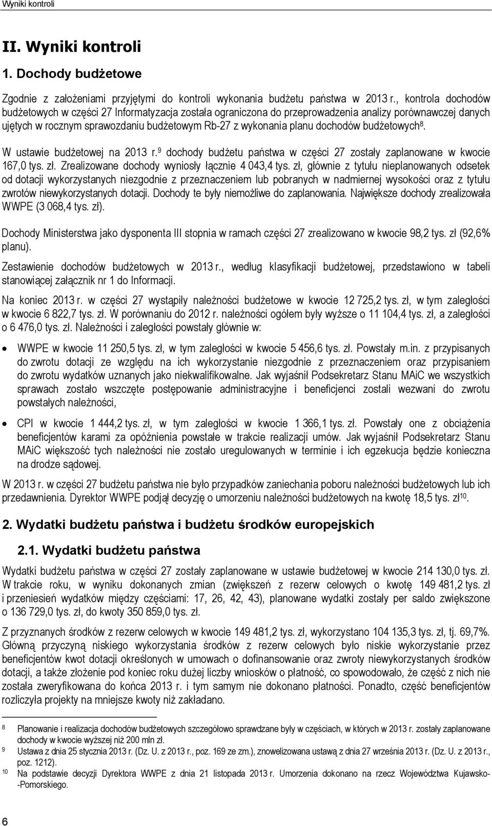 dochodów budżetowych 8. W ustawie budżetowej na 2013 r. 9 dochody budżetu państwa w części 27 zostały zaplanowane w kwocie 167,0 tys. zł. Zrealizowane dochody wyniosły łącznie 4 043,4 tys.