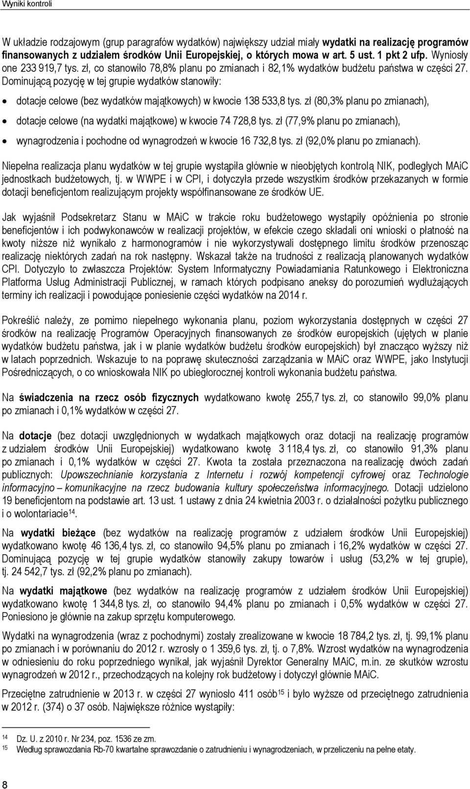 Dominującą pozycję w tej grupie wydatków stanowiły: dotacje celowe (bez wydatków majątkowych) w kwocie 138 533,8 tys.