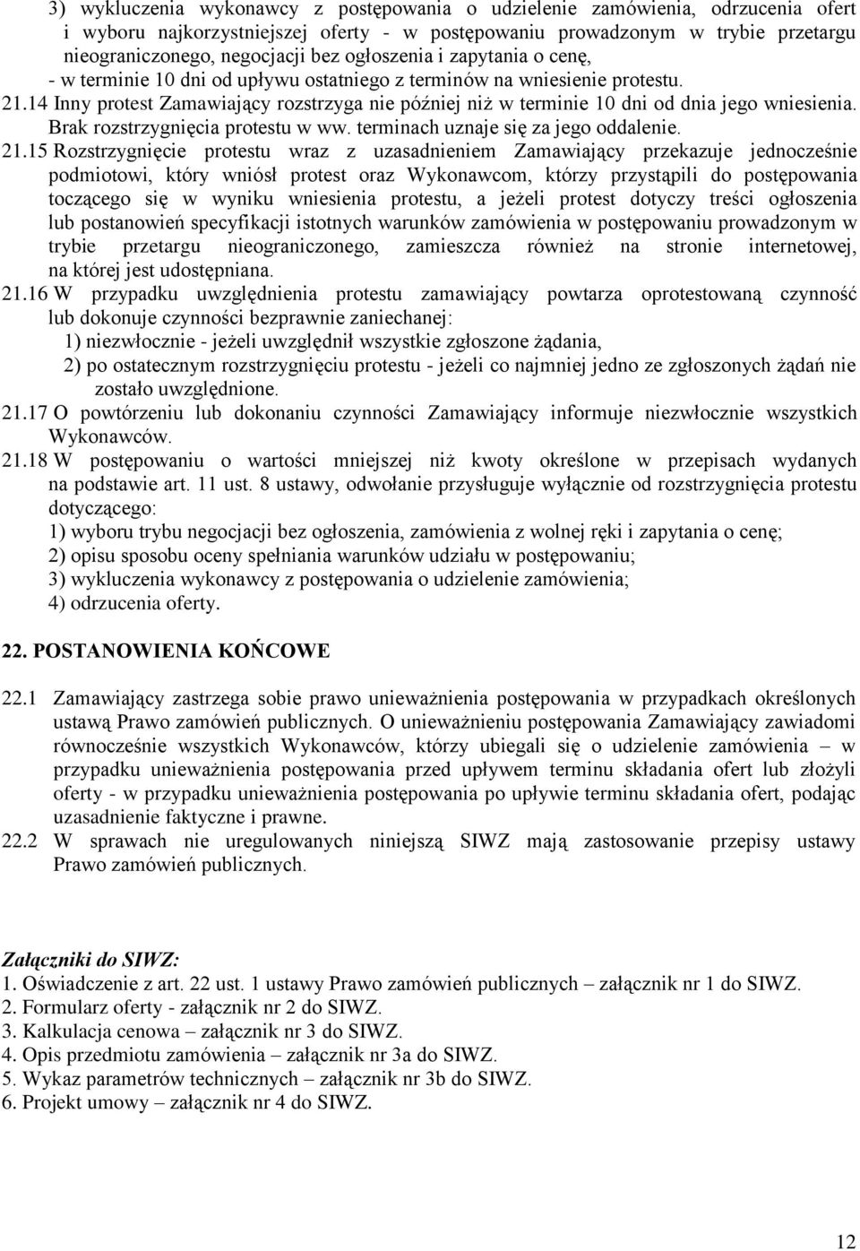 14 Inny protest Zamawiający rozstrzyga nie później niż w terminie 10 dni od dnia jego wniesienia. Brak rozstrzygnięcia protestu w ww. terminach uznaje się za jego oddalenie. 21.