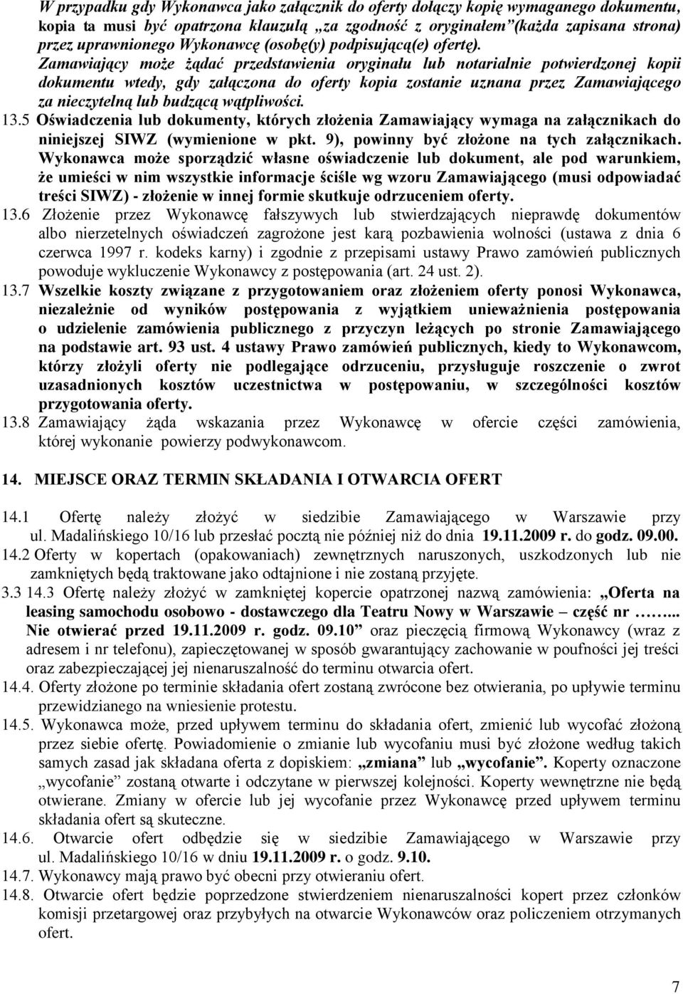 Zamawiający może żądać przedstawienia oryginału lub notarialnie potwierdzonej kopii dokumentu wtedy, gdy załączona do oferty kopia zostanie uznana przez Zamawiającego za nieczytelną lub budzącą