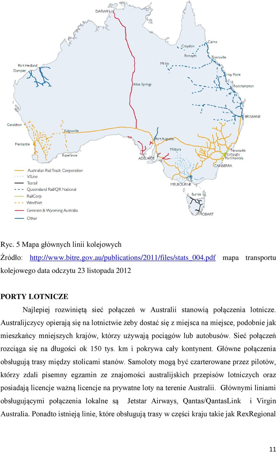 Australijczycy opierają się na lotnictwie żeby dostać się z miejsca na miejsce, podobnie jak mieszkańcy mniejszych krajów, którzy używają pociągów lub autobusów.