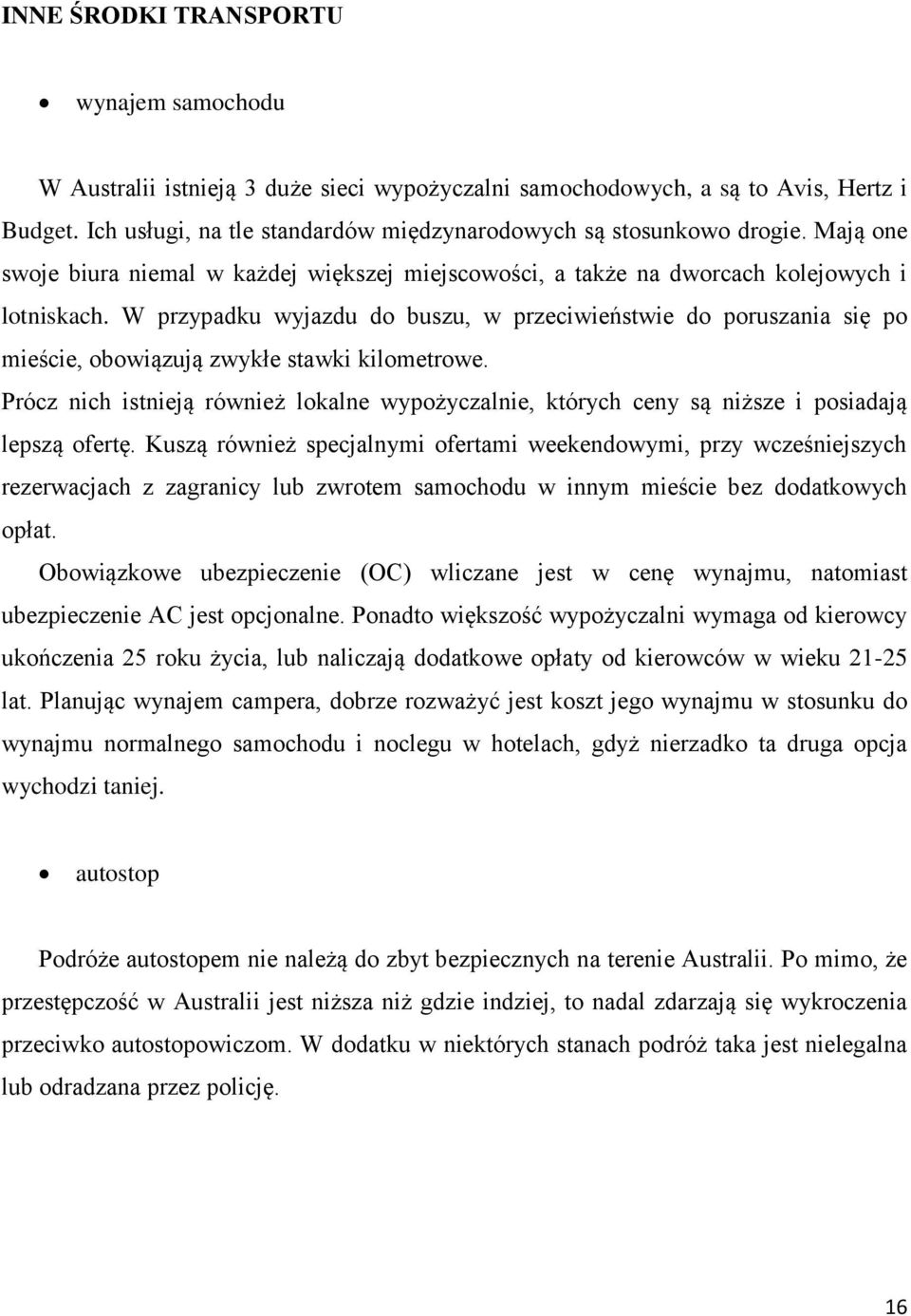 W przypadku wyjazdu do buszu, w przeciwieństwie do poruszania się po mieście, obowiązują zwykłe stawki kilometrowe.