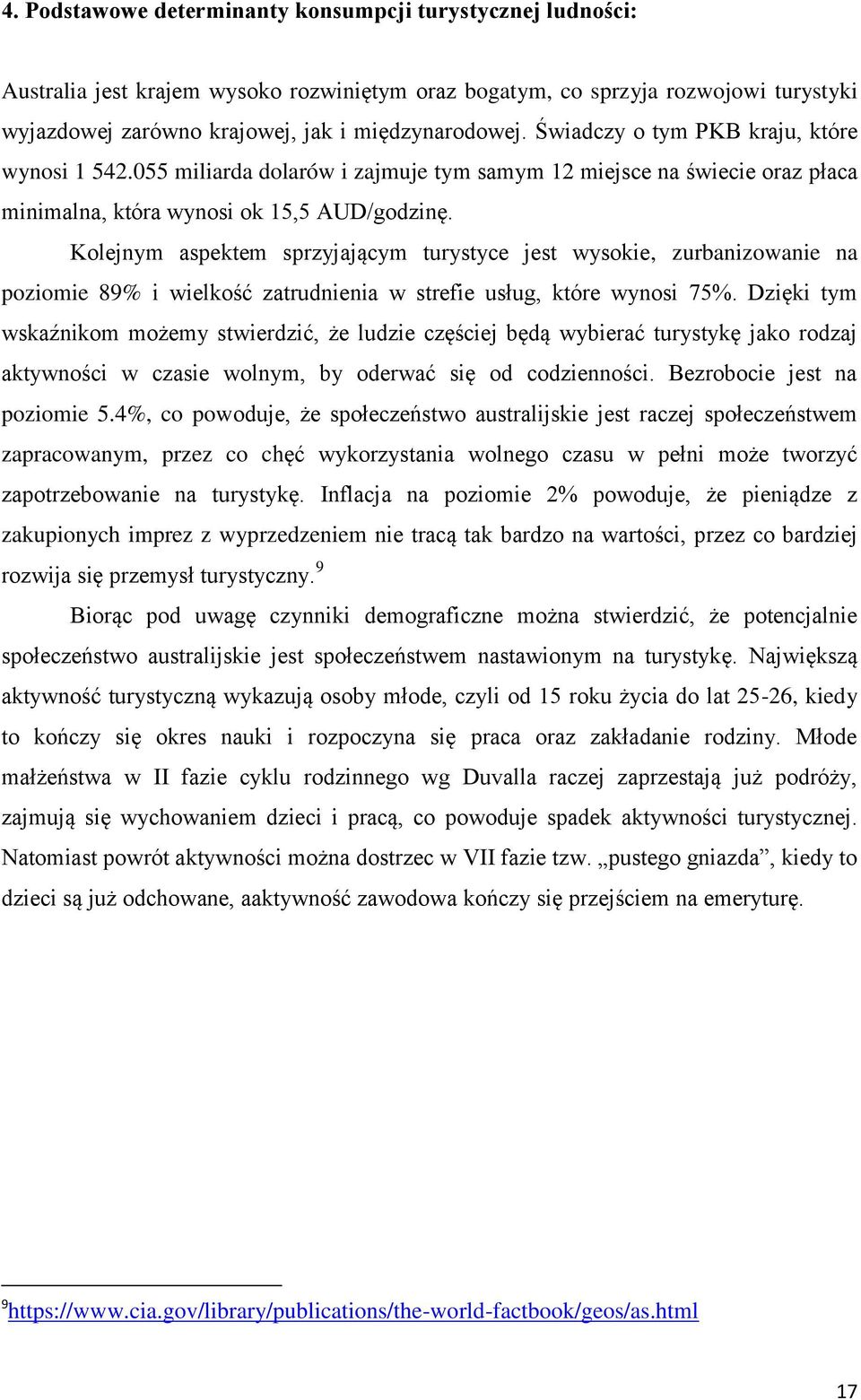 Kolejnym aspektem sprzyjającym turystyce jest wysokie, zurbanizowanie na poziomie 89% i wielkość zatrudnienia w strefie usług, które wynosi 75%.