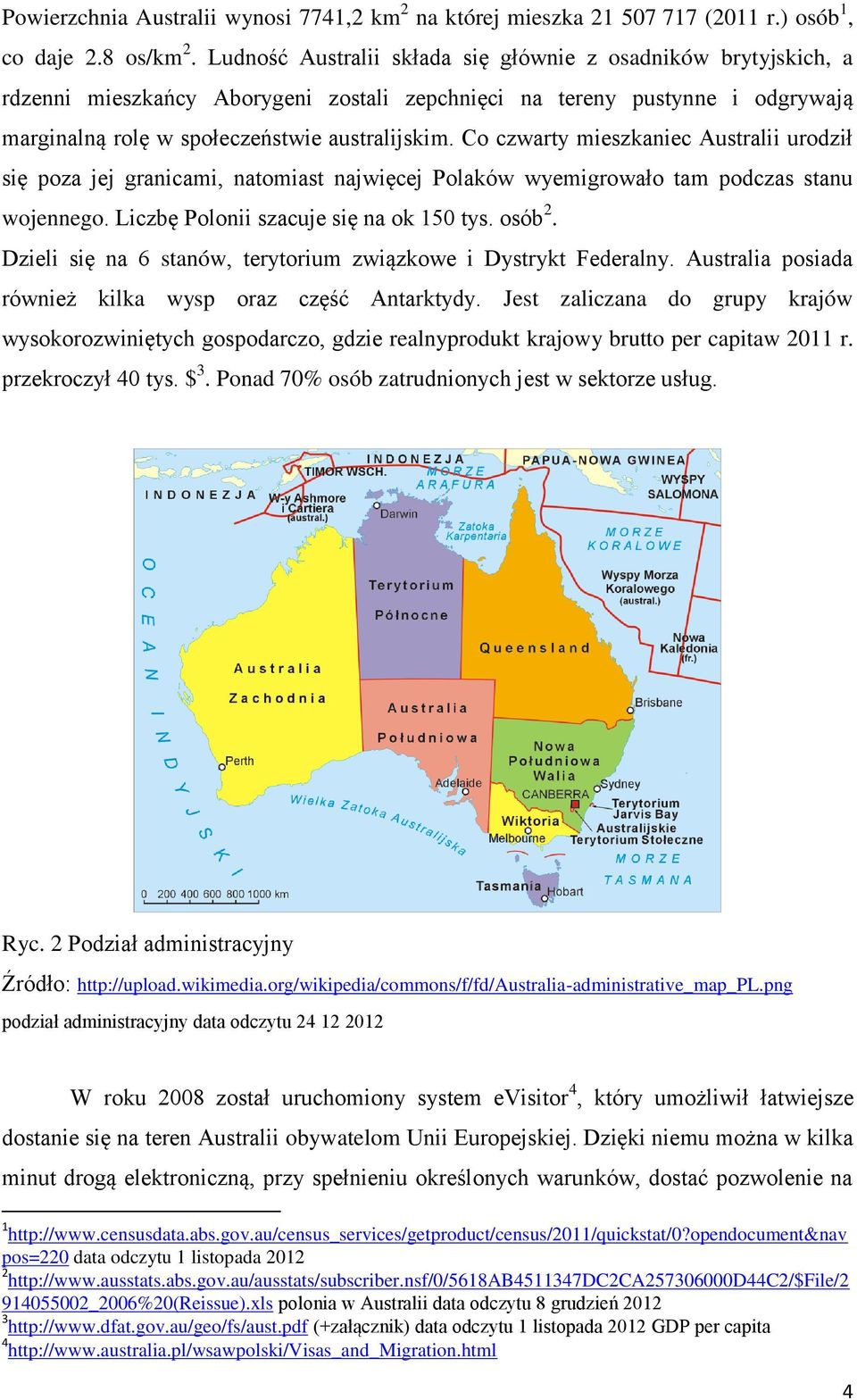 Co czwarty mieszkaniec Australii urodził się poza jej granicami, natomiast najwięcej Polaków wyemigrowało tam podczas stanu wojennego. Liczbę Polonii szacuje się na ok 150 tys. osób 2.