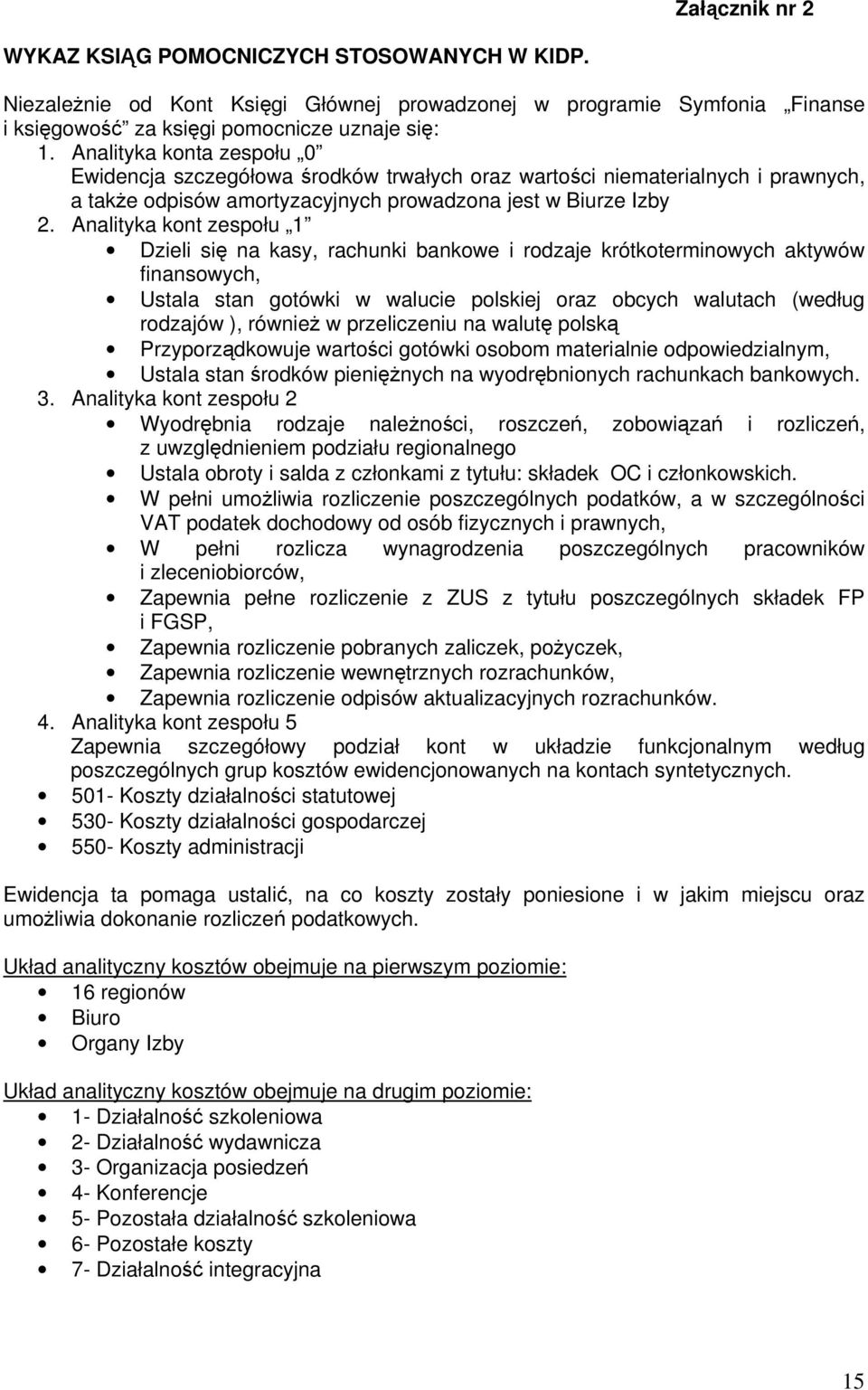 Analityka kont zespołu 1 Dzieli się na kasy, rachunki bankowe i rodzaje krótkoterminowych aktywów finansowych, Ustala stan gotówki w walucie polskiej oraz obcych walutach (według rodzajów ), również