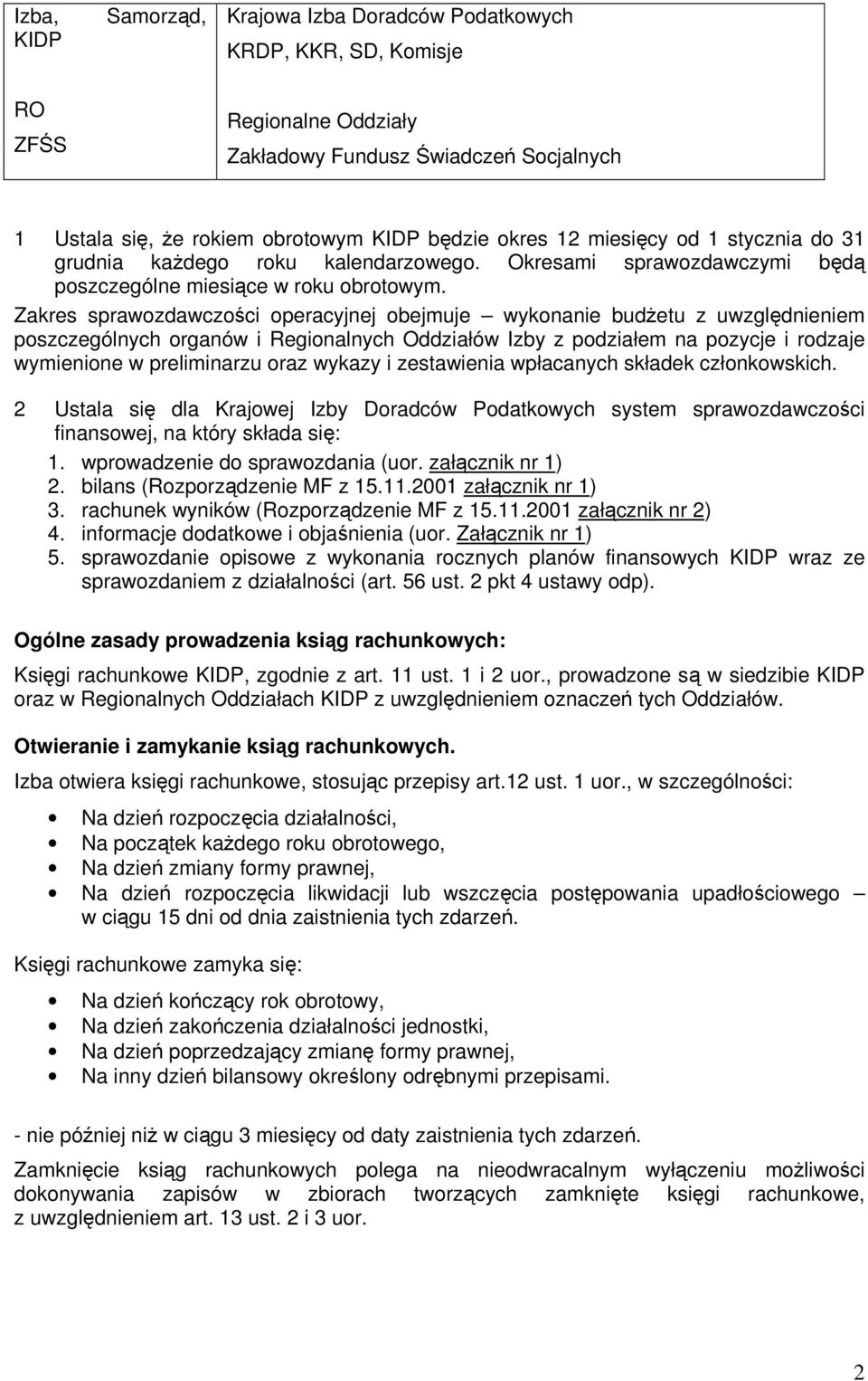 Zakres sprawozdawczości operacyjnej obejmuje wykonanie budżetu z uwzględnieniem poszczególnych organów i Regionalnych Oddziałów Izby z podziałem na pozycje i rodzaje wymienione w preliminarzu oraz