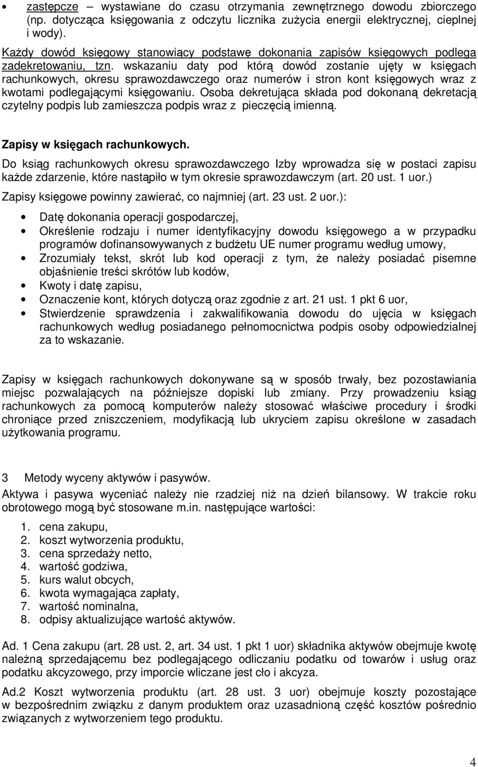 wskazaniu daty pod którą dowód zostanie ujęty w księgach rachunkowych, okresu sprawozdawczego oraz numerów i stron kont księgowych wraz z kwotami podlegającymi księgowaniu.