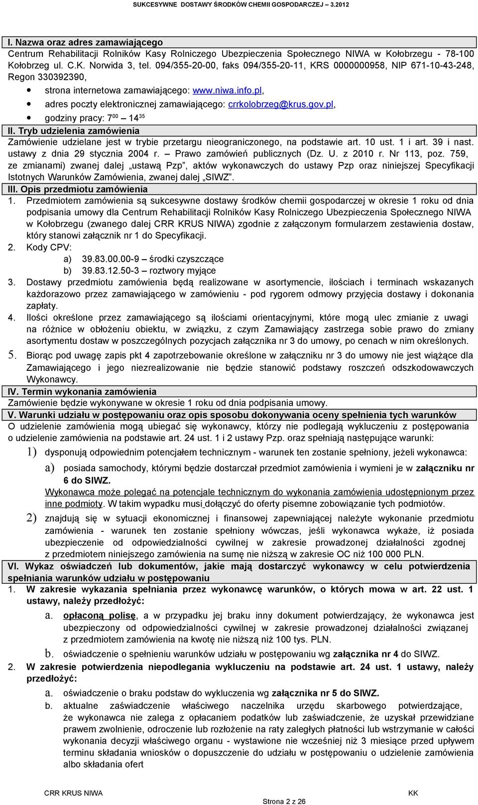 gov.pl, godziny pracy: 7 00 14 35 II. Tryb udzielenia zamówienia Zamówienie udzielane jest w trybie przetargu nieograniczonego, na podstawie art. 10 ust. 1 i art. 39 i nast.