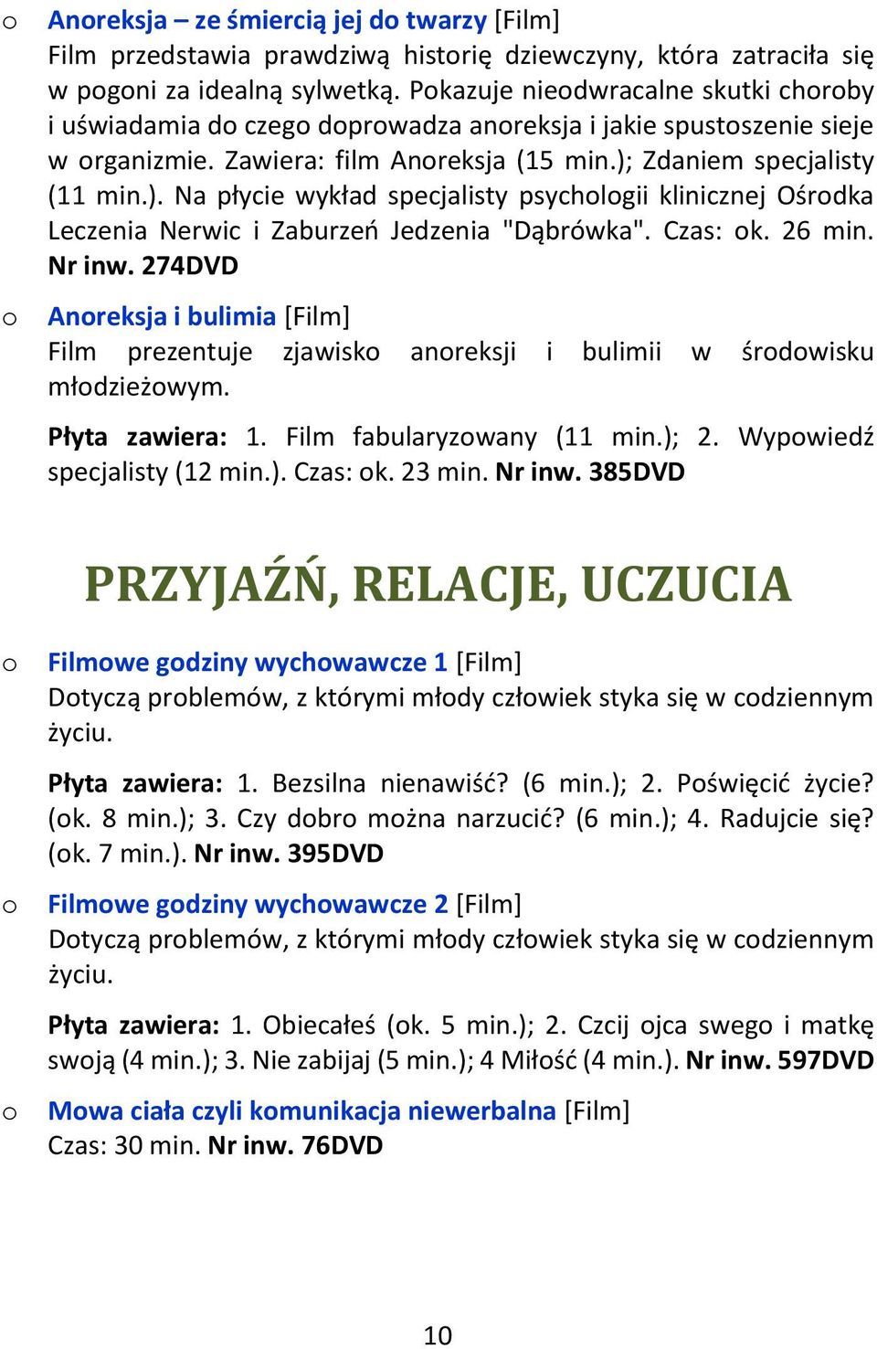 Zdaniem specjalisty (11 min.). Na płycie wykład specjalisty psychologii klinicznej Ośrodka Leczenia Nerwic i Zaburzeń Jedzenia "Dąbrówka". Czas: ok. 26 min. Nr inw.