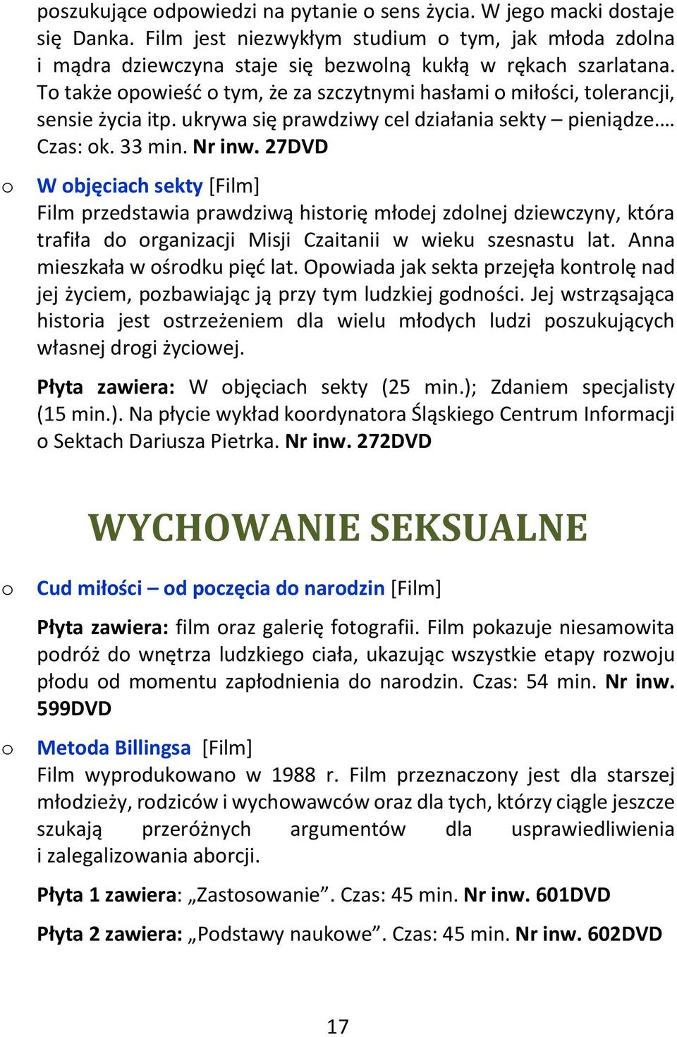 27DVD o W objęciach sekty [Film] Film przedstawia prawdziwą historię młodej zdolnej dziewczyny, która trafiła do organizacji Misji Czaitanii w wieku szesnastu lat. Anna mieszkała w ośrodku pięć lat.