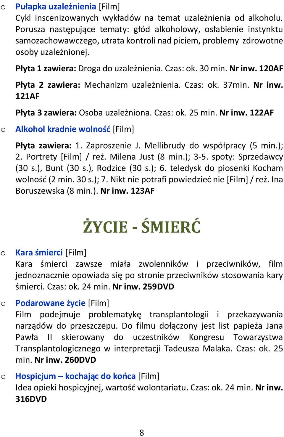 Czas: ok. 30 min. Nr inw. 120AF Płyta 2 zawiera: Mechanizm uzależnienia. Czas: ok. 37min. Nr inw. 121AF Płyta 3 zawiera: Osoba uzależniona. Czas: ok. 25 min. Nr inw. 122AF o Alkohol kradnie wolność [Film] Płyta zawiera: 1.