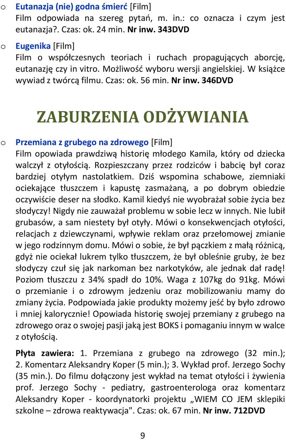 Nr inw. 346DVD ZABURZENIA ODŻYWIANIA o Przemiana z grubego na zdrowego [Film] Film opowiada prawdziwą historię młodego Kamila, który od dziecka walczył z otyłością.