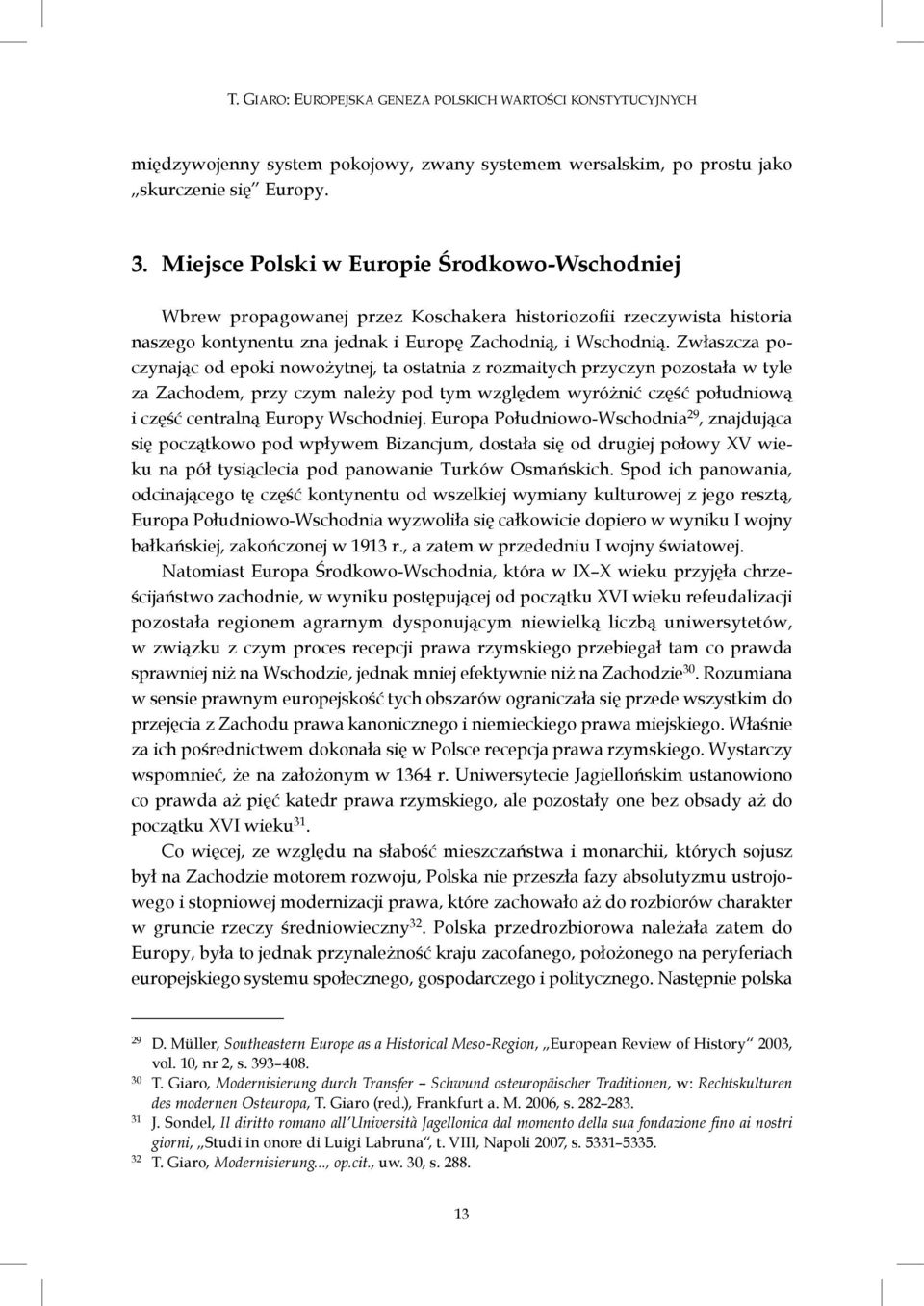 Zwłaszcza poczynając od epoki nowożytnej, ta ostatnia z rozmaitych przyczyn pozostała w tyle za Zachodem, przy czym należy pod tym względem wyróżnić część południową i część centralną Europy