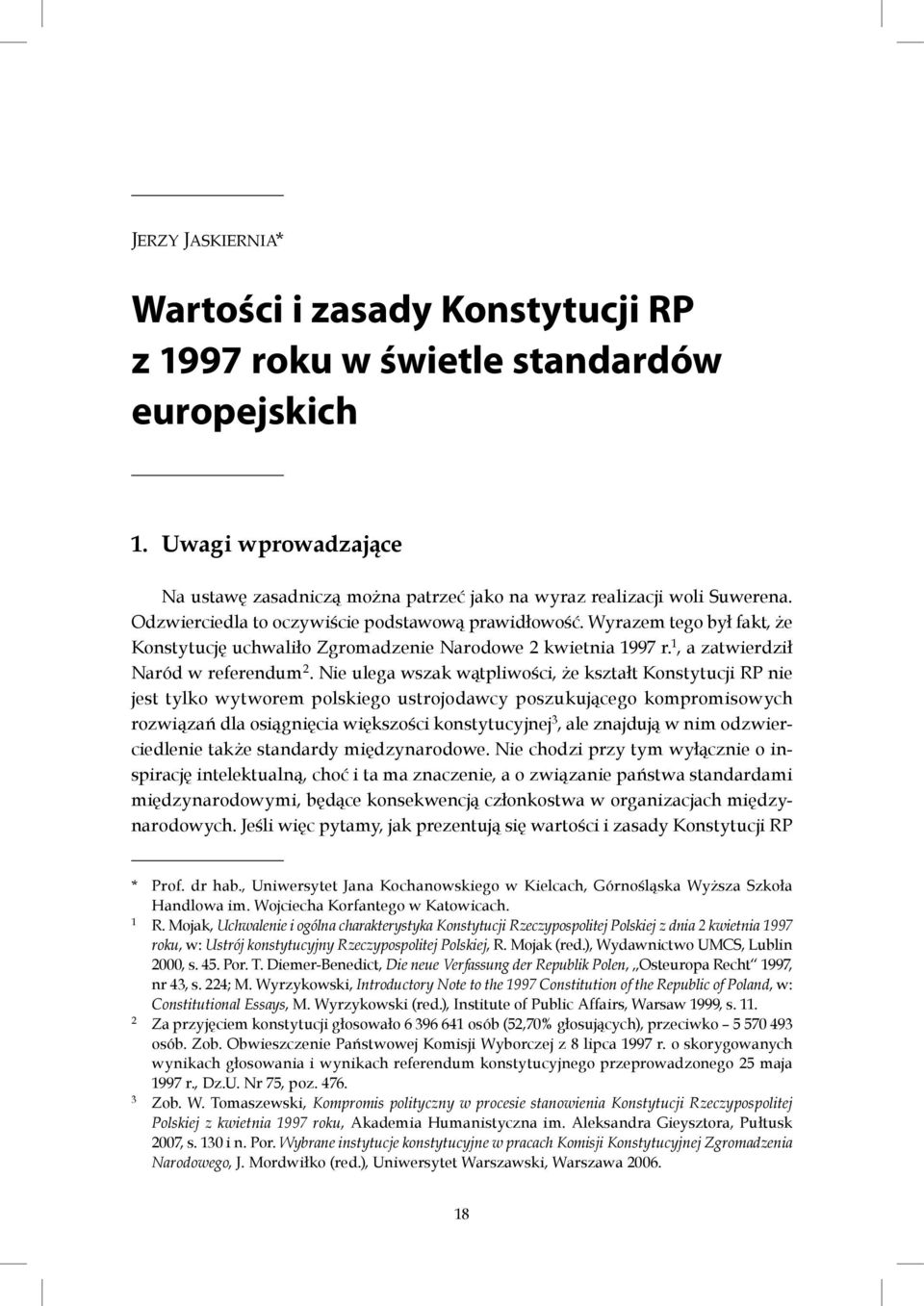 Nie ulega wszak wątpliwości, że kształt Konstytucji RP nie jest tylko wytworem polskiego ustrojodawcy poszukującego kompromisowych rozwiązań dla osiągnięcia większości konstytucyjnej 3, ale znajdują