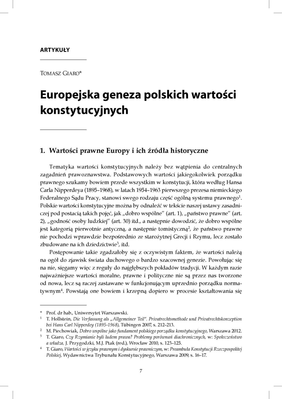 Podstawowych wartości jakiegokolwiek porządku prawnego szukamy bowiem przede wszystkim w konstytucji, która według Hansa Carla Nipperdeya (1895 1968), w latach 1954 1963 pierwszego prezesa