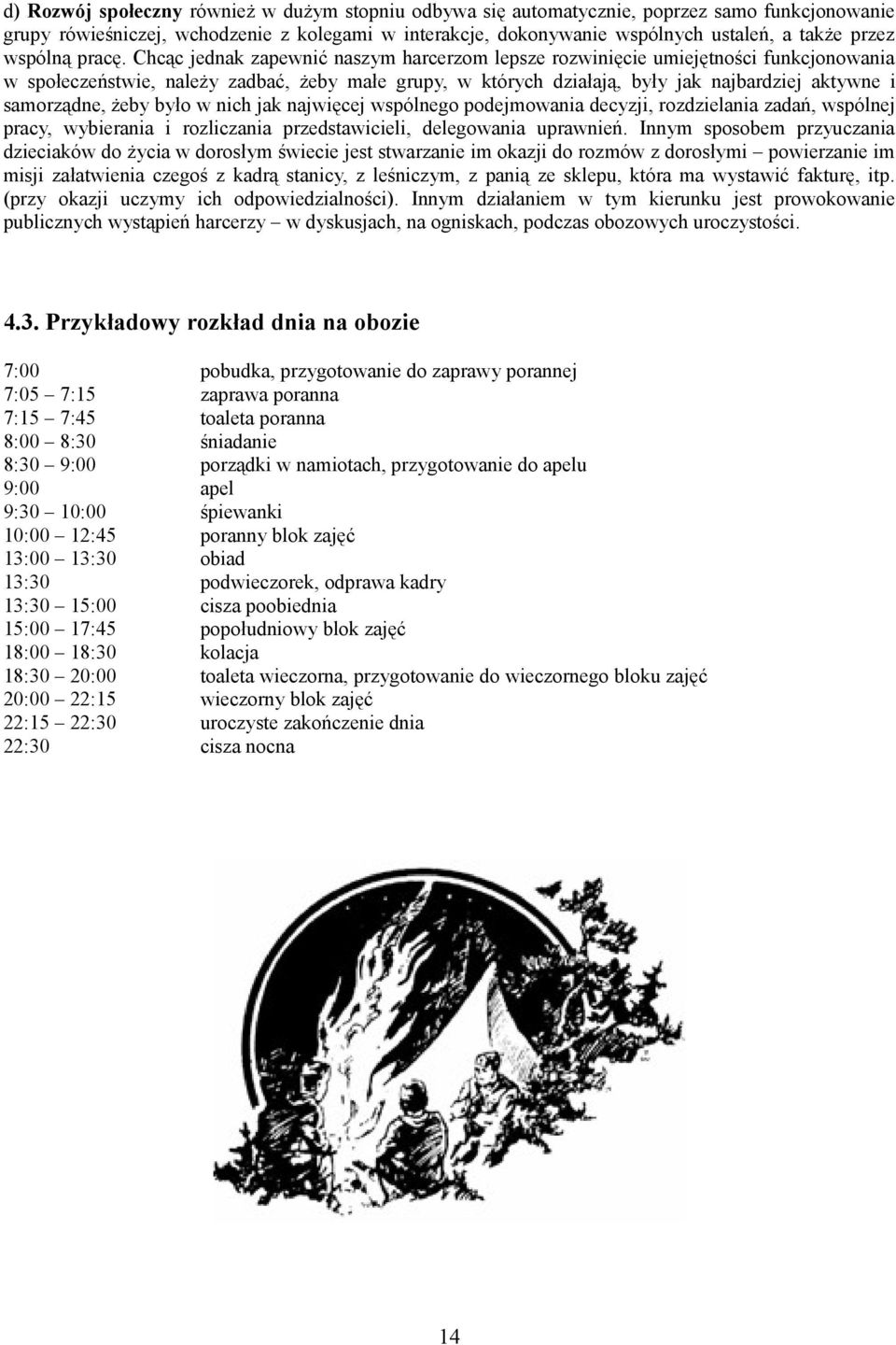 Chcąc jednak zapewnić naszym harcerzom lepsze rozwinięcie umiejętności funkcjonowania w społeczeństwie, należy zadbać, żeby małe grupy, w których działają, były jak najbardziej aktywne i samorządne,