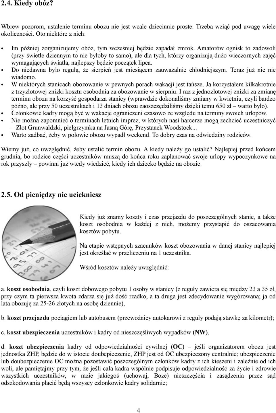 Amatorów ognisk to zadowoli (przy świetle dziennym to nie byłoby to samo), ale dla tych, którzy organizują dużo wieczornych zajęć wymagających światła, najlepszy będzie początek lipca.