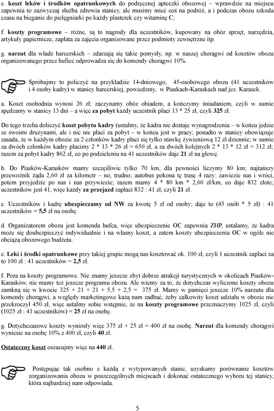 koszty programowe różne, są to nagrody dla uczestników, kupowany na obóz sprzęt, narzędzia, artykuły papiernicze, zapłata za zajęcia organizowane przez podmioty zewnętrzne itp. g.