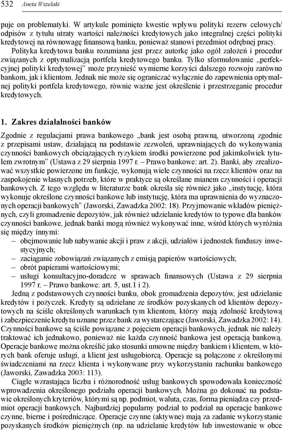 ponieważ stanowi przedmiot odrębnej pracy. Polityka kredytowa banku rozumiana jest przez autorkę jako ogół założeń i procedur związanych z optymalizacją portfela kredytowego banku.