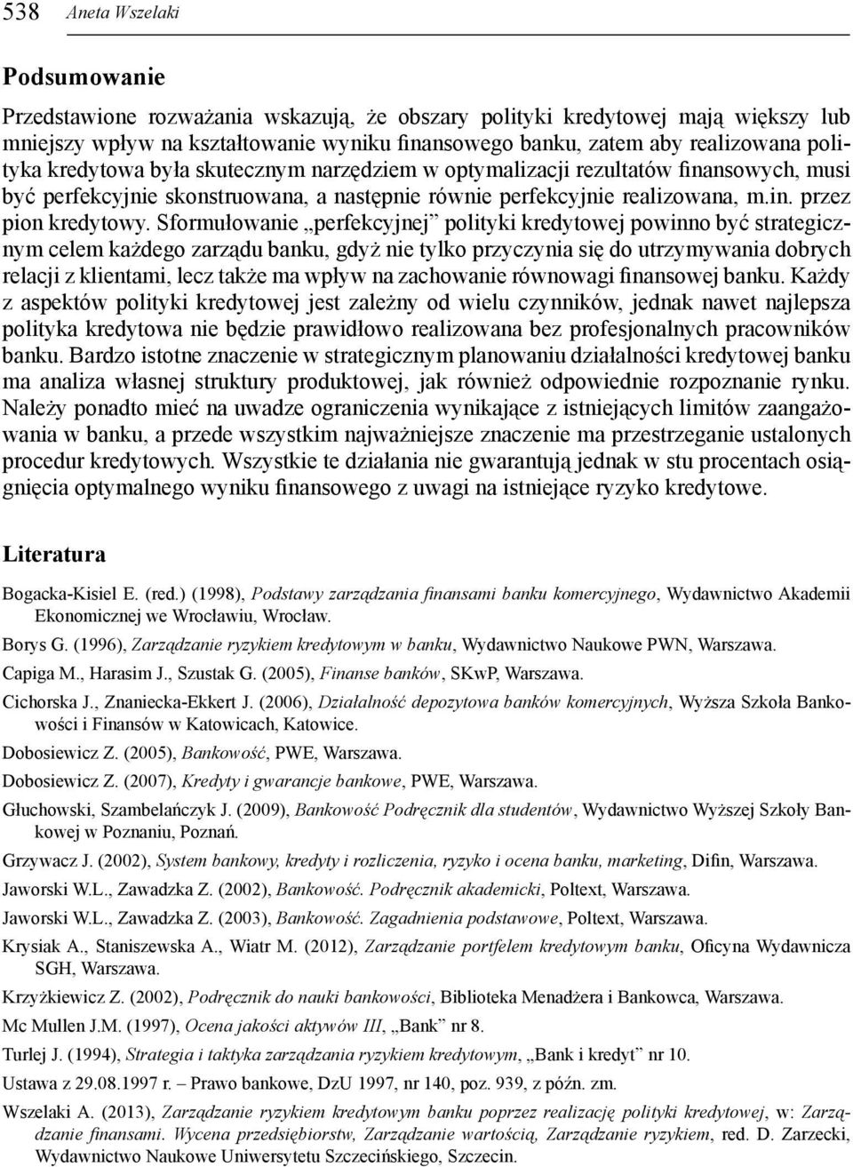 Sformułowanie perfekcyjnej polityki kredytowej powinno być strategicznym celem każdego zarządu banku, gdyż nie tylko przyczynia się do utrzymywania dobrych relacji z klientami, lecz także ma wpływ na