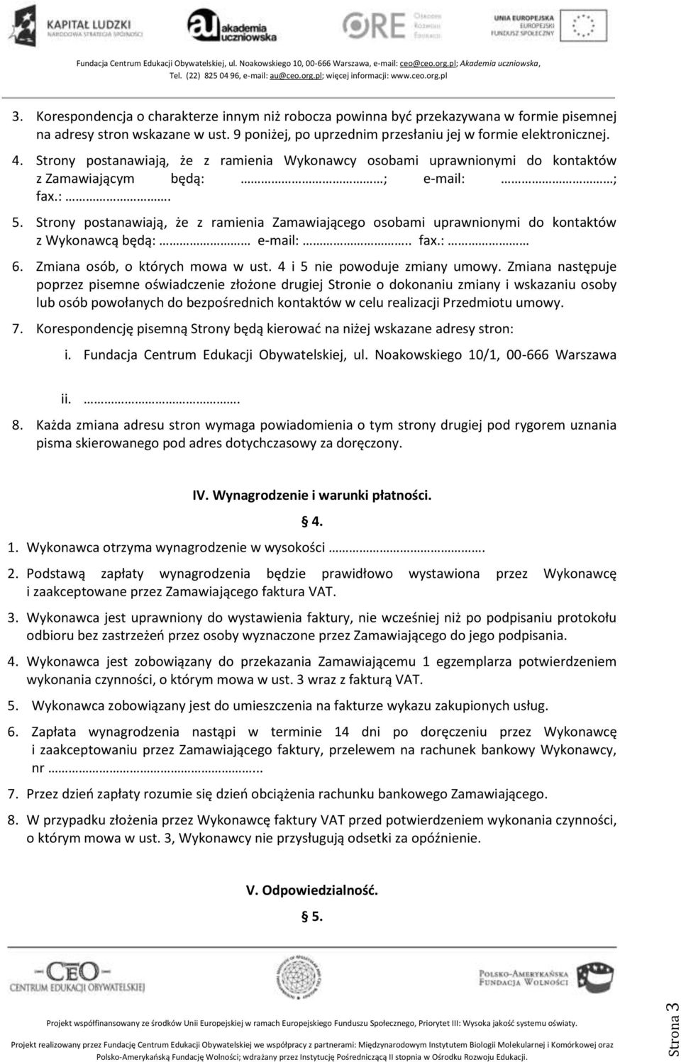 Strony postanawiają, że z ramienia Zamawiającego osobami uprawnionymi do kontaktów z Wykonawcą będą: e-mail:.. fax.: 6. Zmiana osób, o których mowa w ust. 4 i 5 nie powoduje zmiany umowy.