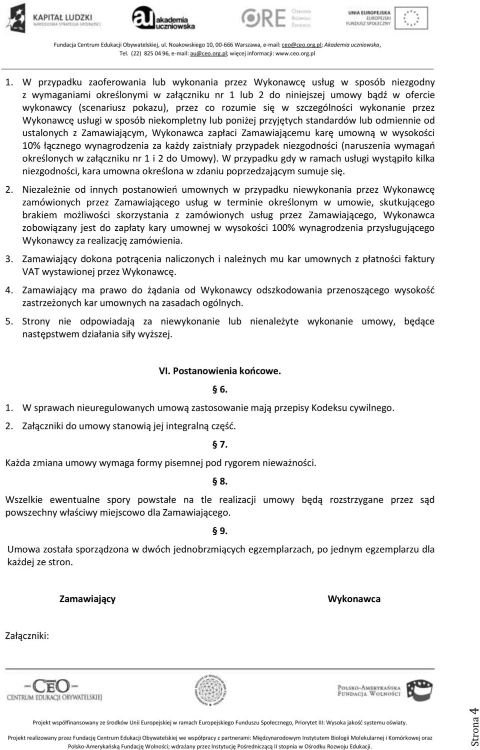 Zamawiającemu karę umowną w wysokości 10% łącznego wynagrodzenia za każdy zaistniały przypadek niezgodności (naruszenia wymagań określonych w załączniku nr 1 i 2 do Umowy).