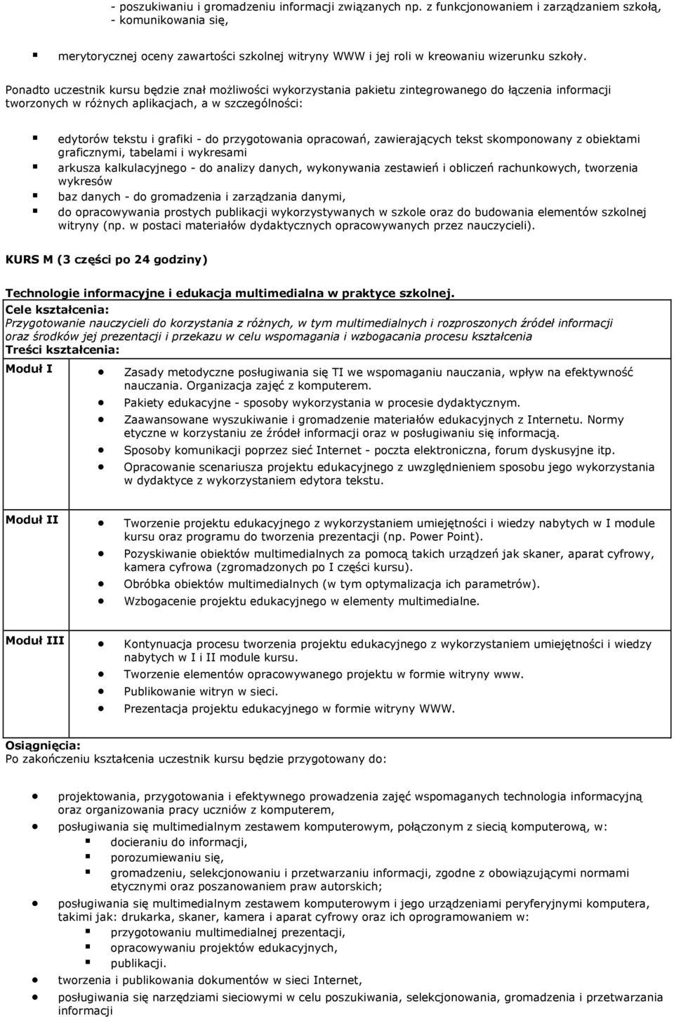 Ponadto uczestnik kursu będzie znał możliwości wykorzystania pakietu zintegrowanego do łączenia informacji tworzonych w różnych aplikacjach, a w szczególności: edytorów tekstu i grafiki - do