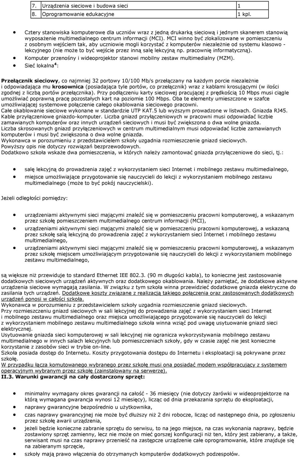 MCI winno być zlokalizowane w pomieszczeniu z osobnym wejściem tak, aby uczniowie mogli korzystać z komputerów niezależnie od systemu klasowo - lekcyjnego (nie może to być wejście przez inną salę