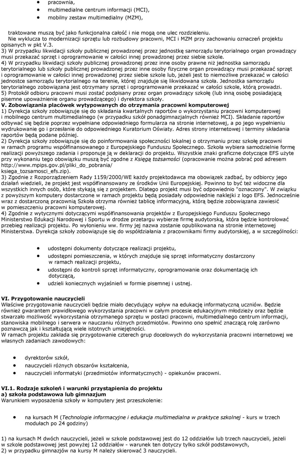 3) W przypadku likwidacji szkoły publicznej prowadzonej przez jednostkę samorządu terytorialnego organ prowadzący musi przekazać sprzęt i oprogramowanie w całości innej prowadzonej przez siebie