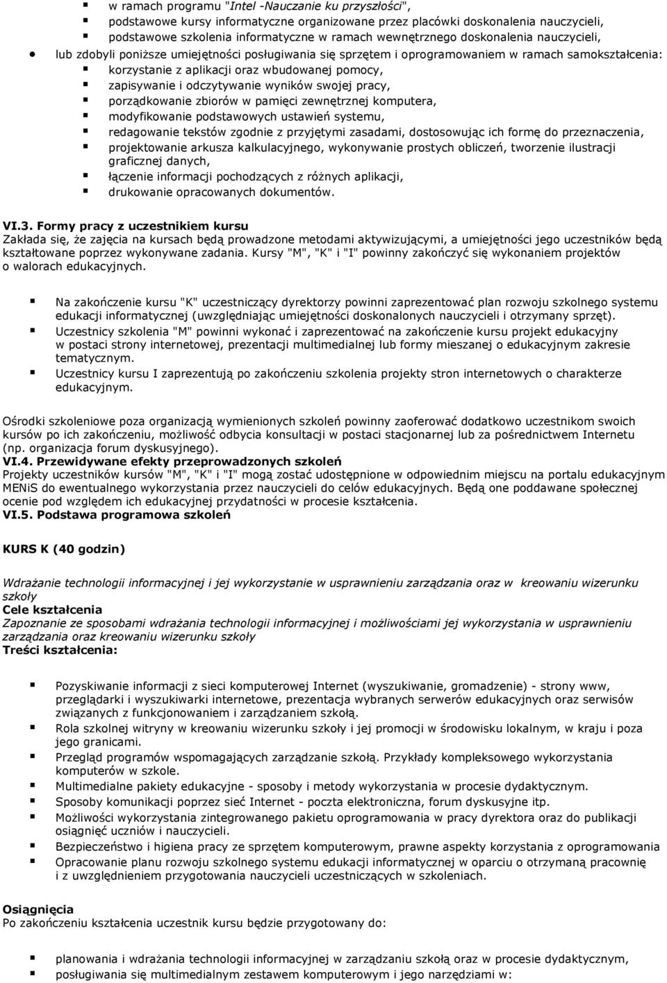 odczytywanie wyników swojej pracy, porządkowanie zbiorów w pamięci zewnętrznej komputera, modyfikowanie podstawowych ustawień systemu, redagowanie tekstów zgodnie z przyjętymi zasadami, dostosowując