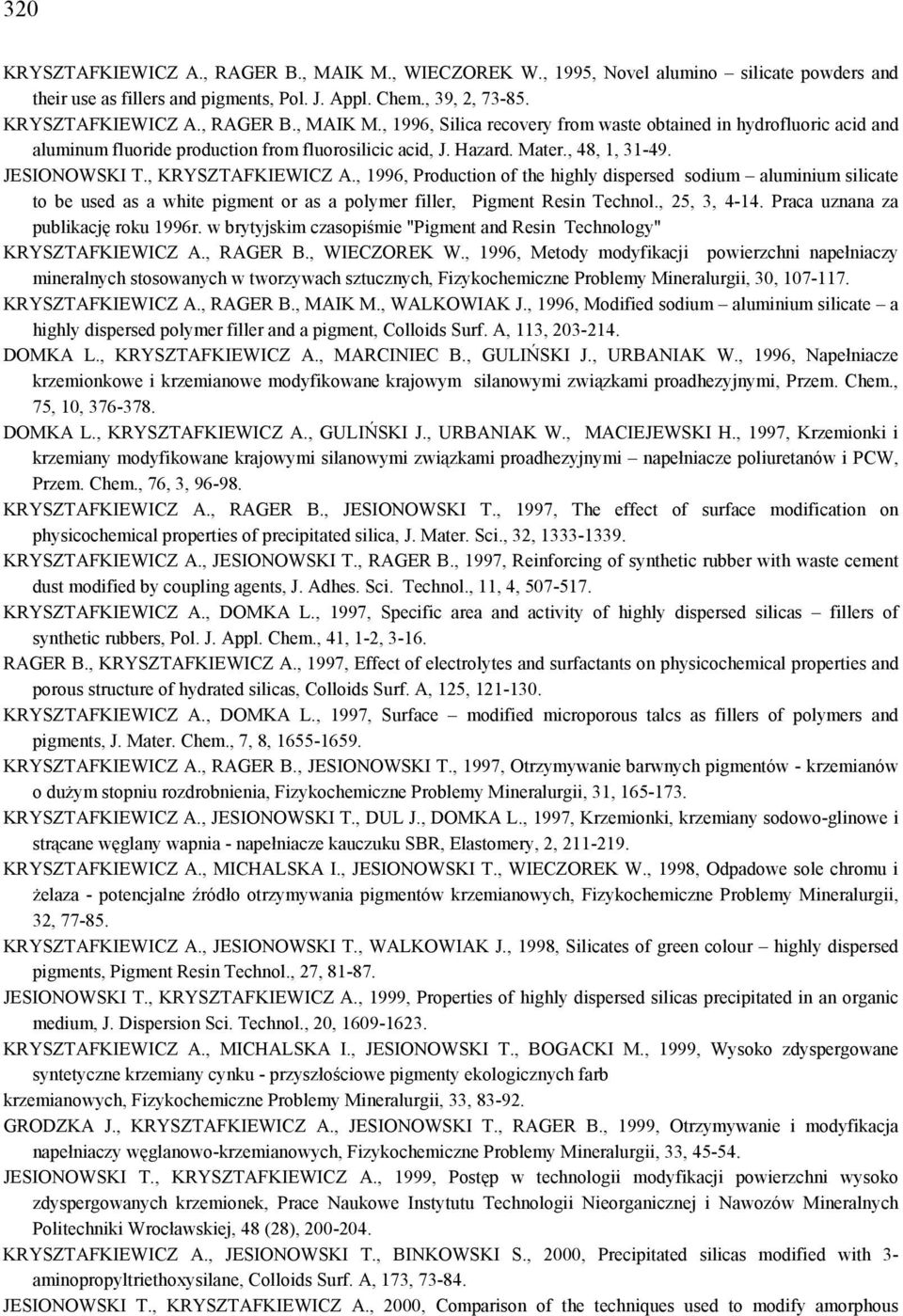 , 1996, Production of the highly dispersed sodium aluminium silicate to be used as a white pigment or as a polymer filler, Pigment Resin Technol., 25, 3, 4-14. Praca uznana za publikację roku 1996r.