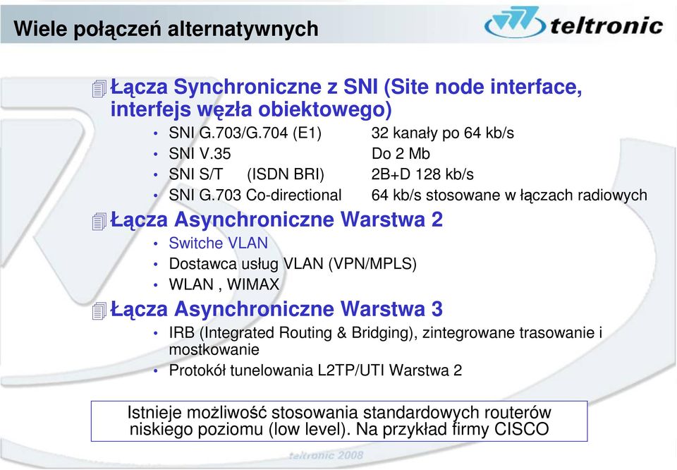 703 Co-directional 64 kb/s stosowane w łączach radiowych Łącza Asynchroniczne Warstwa 2 Switche VLAN Dostawca usług VLAN (VPN/MPLS) WLAN, WIMAX Łącza