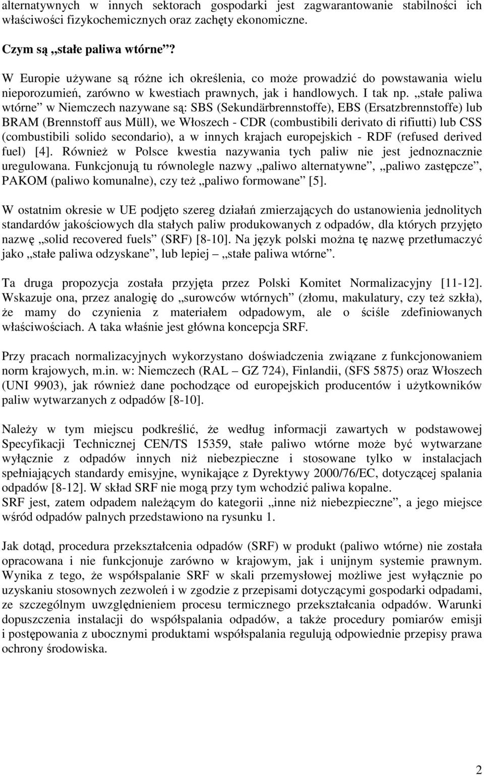 stałe paliwa wtórne w Niemczech nazywane są: SBS (Sekundärbrennstoffe), EBS (Ersatzbrennstoffe) lub BRAM (Brennstoff aus Müll), we Włoszech - CDR (combustibili derivato di rifiutti) lub CSS