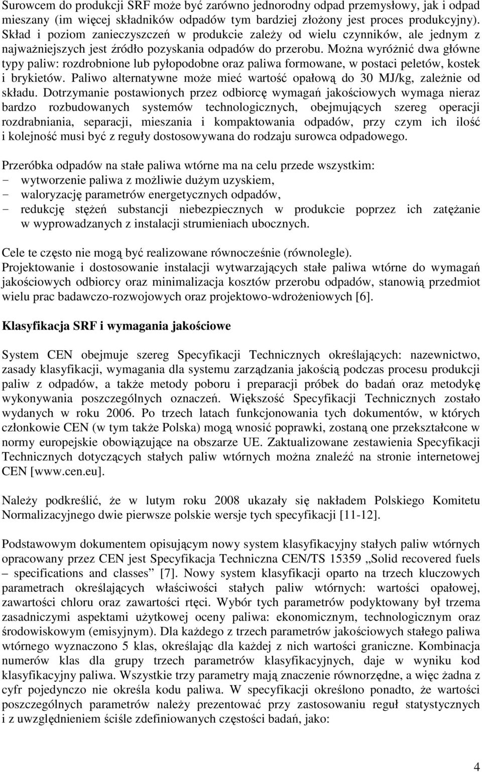 MoŜna wyróŝnić dwa główne typy paliw: rozdrobnione lub pyłopodobne oraz paliwa formowane, w postaci peletów, kostek i brykietów.