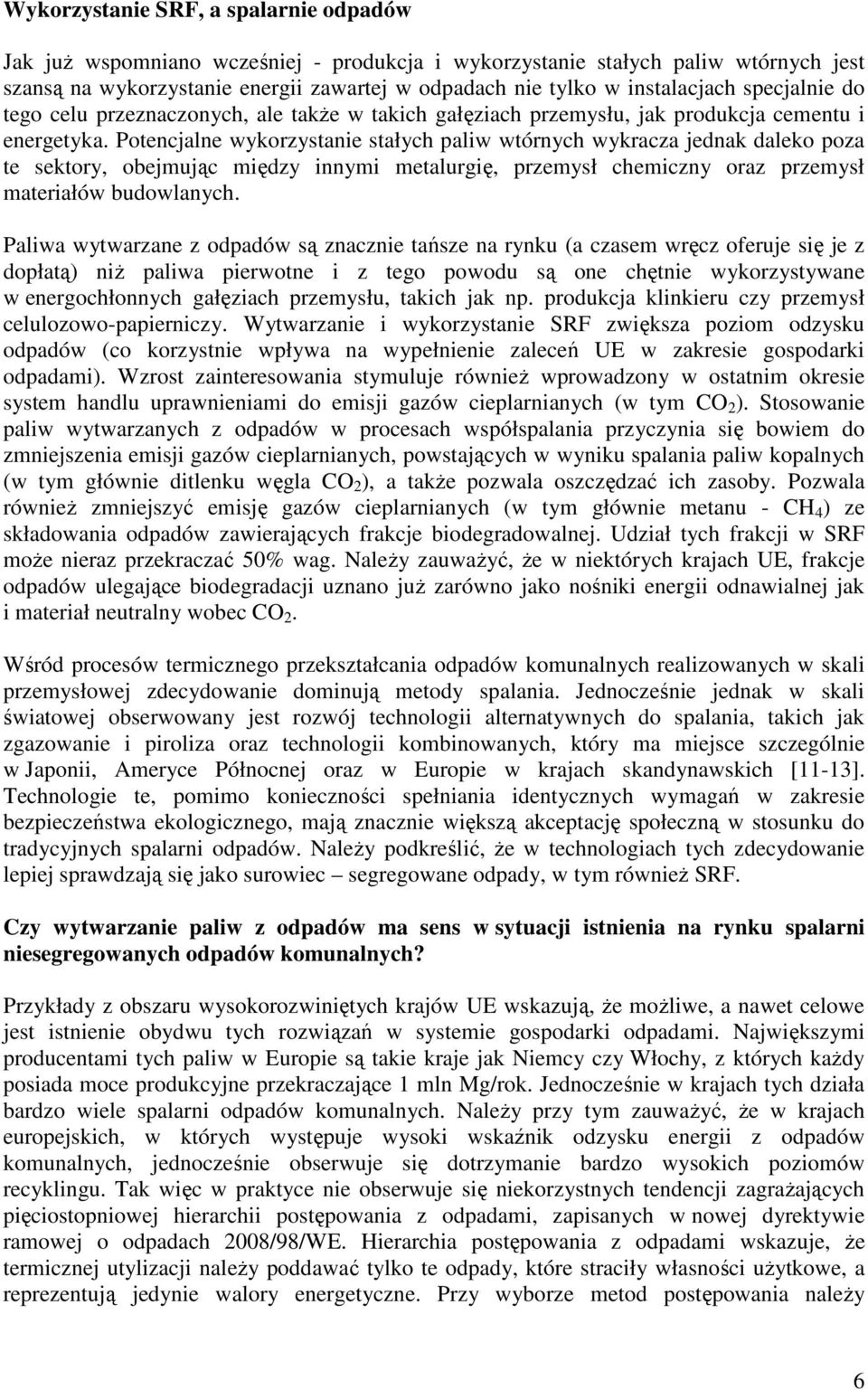 Potencjalne wykorzystanie stałych paliw wtórnych wykracza jednak daleko poza te sektory, obejmując między innymi metalurgię, przemysł chemiczny oraz przemysł materiałów budowlanych.