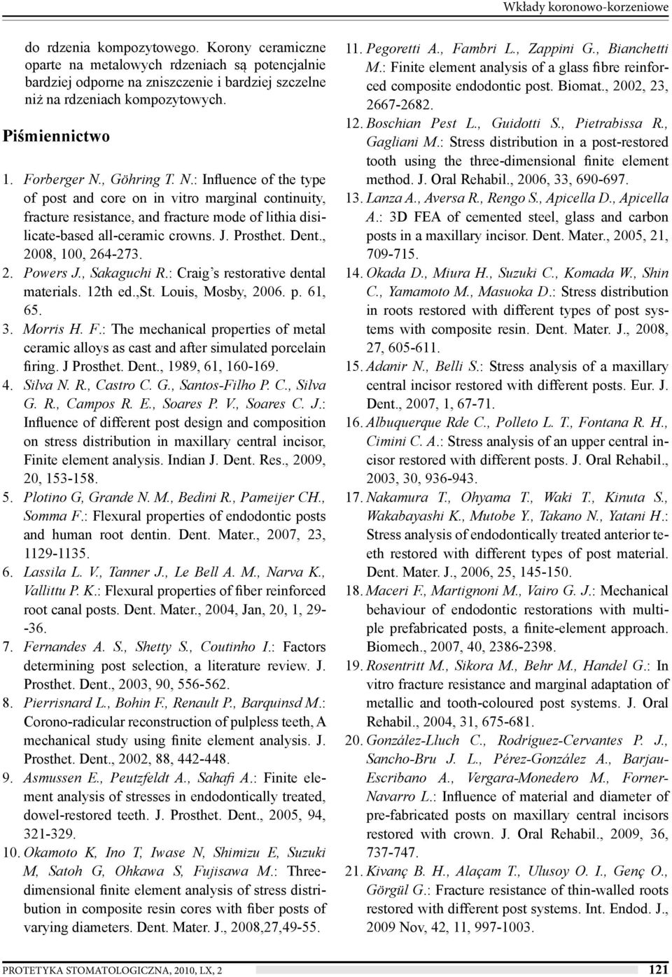 , Göhring T. N.: Influence of the type of post and core on in vitro marginal continuity, fracture resistance, and fracture mode of lithia disilicate-based all-ceramic crowns. J. Prosthet. Dent.