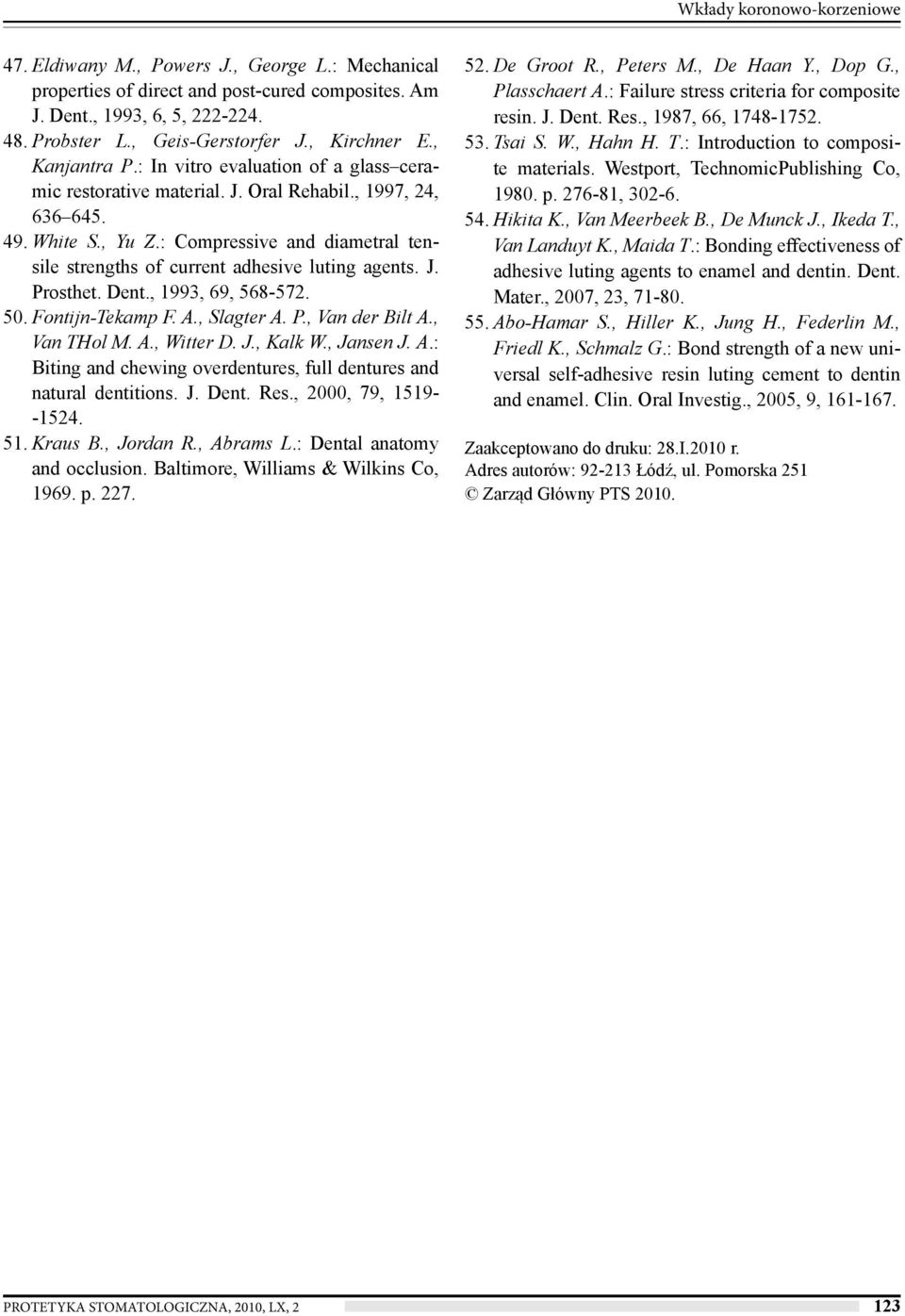 : Compressive and diametral tensile strengths of current adhesive luting agents. J. Prosthet. Dent., 1993, 69, 568-572. 50. Fontijn-Tekamp F. A., Slagter A. P., Van der Bilt A., Van THol M. A., Witter D.