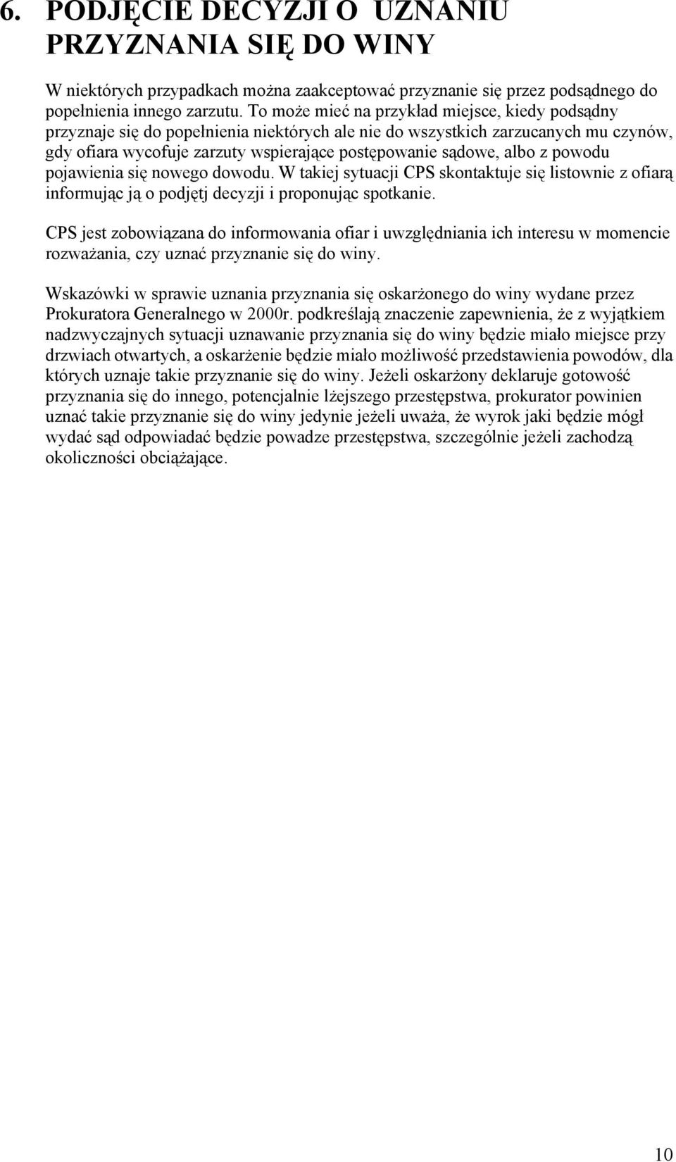 z powodu pojawienia się nowego dowodu. W takiej sytuacji CPS skontaktuje się listownie z ofiarą informując ją o podjętj decyzji i proponując spotkanie.