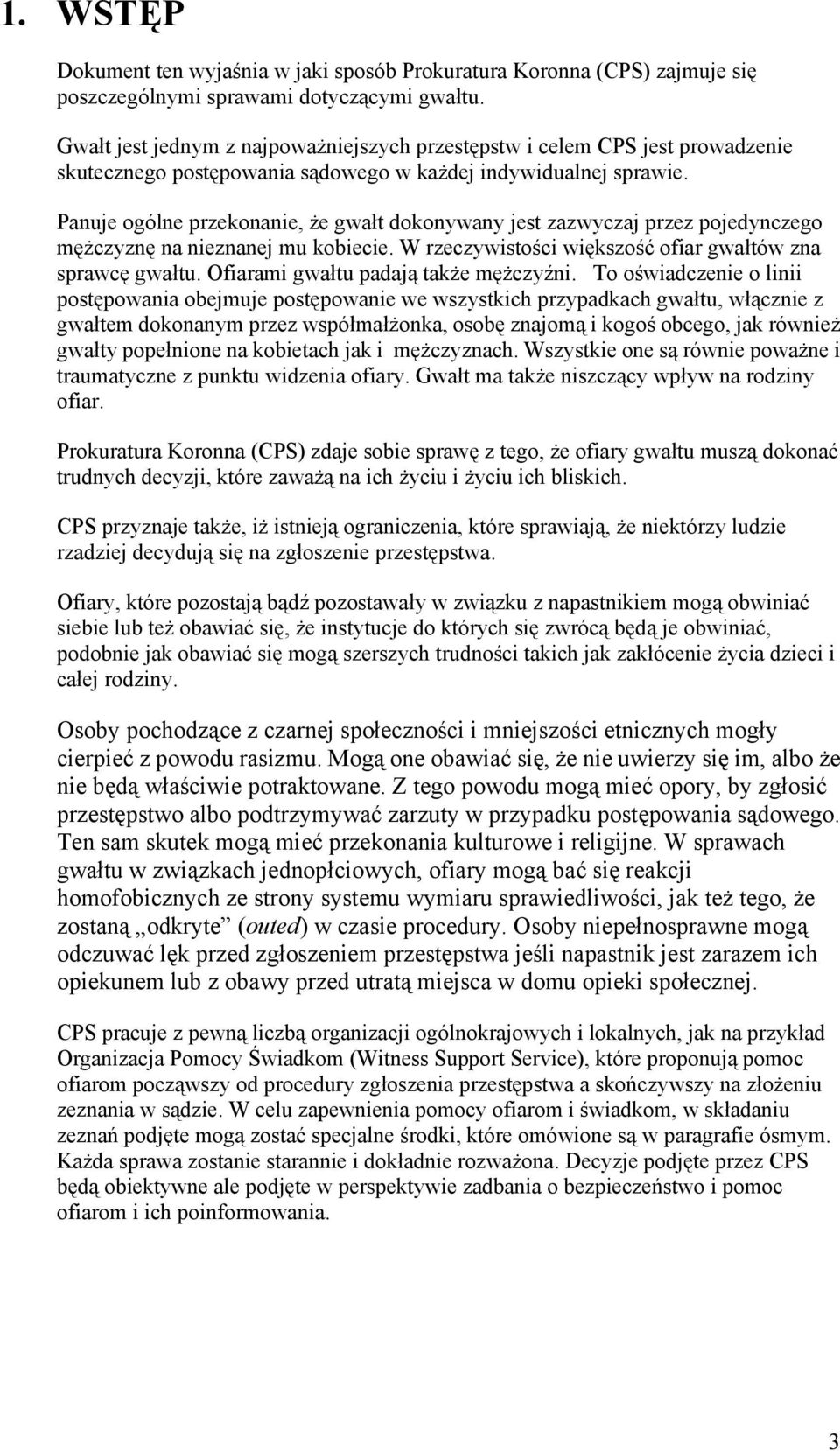 Panuje ogólne przekonanie, że gwałt dokonywany jest zazwyczaj przez pojedynczego mężczyznę na nieznanej mu kobiecie. W rzeczywistości większość ofiar gwałtów zna sprawcę gwałtu.